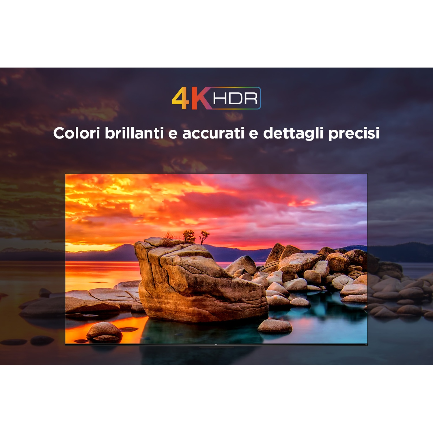 Lo schermo TV mostra un tramonto su un lago con rocce. Logo 4K HDR in alto. Il testo sottostante recita: 'Colori brillanti e precisi'.
