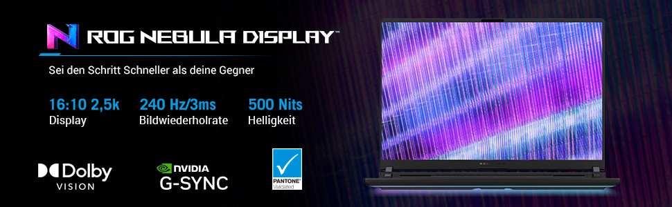 Laptop mit ROG Nebula Display, Spezifikationen: 16:10, 2,5k, 240Hz/3ms, 500 Nits. Funktionen: Dolby Vision, NVIDIA G-SYNC und Pantone-Validierung.