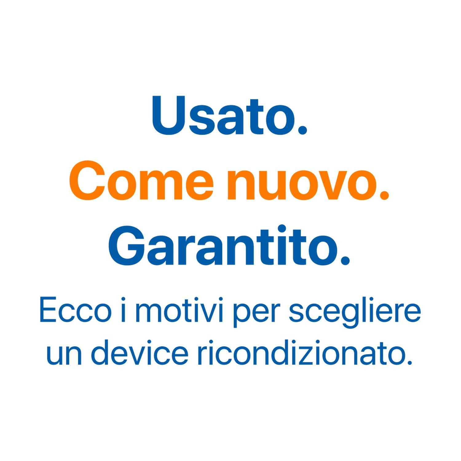 Immagine con testo: Usato. Come nuovo. Garantito. Ecco i motivi per scegliere un device ricondizionato. Testo blu e arancione su bianco.