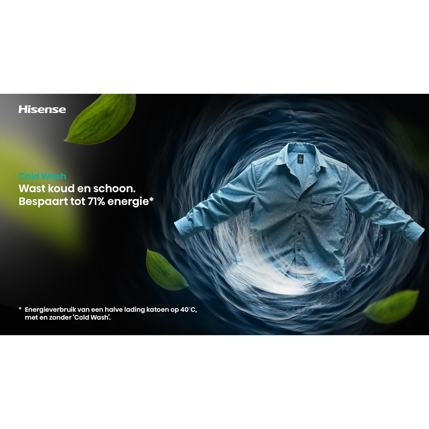 Chemise bleue dans un vortex d'eau. Feuilles vertes et logo Hisense à gauche. Texte : Cold Wash, économise jusqu'à 71% d'énergie.