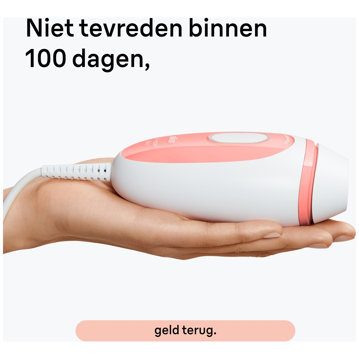Een hand houdt een roze en witte epilator vast. Bovenstaande tekst zegt 'Niet tevreden binnen 100 dagen'. Daaronder staat 'geld terug'.