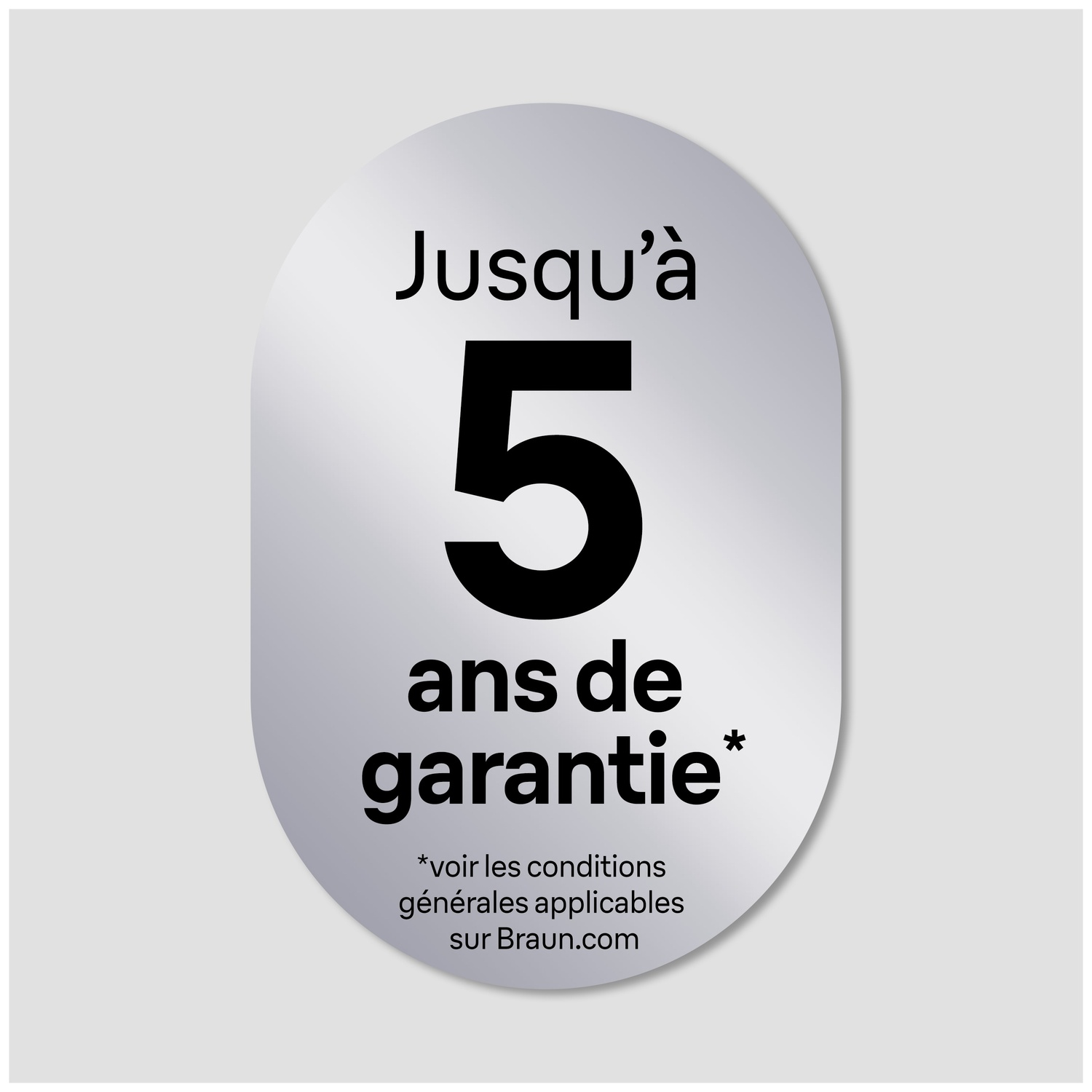 Autocollant ovale argenté avec texte noir : "Jusqu'à 5 ans de garantie". Texte en bas : "*voir les conditions générales applicables sur Braun.com".