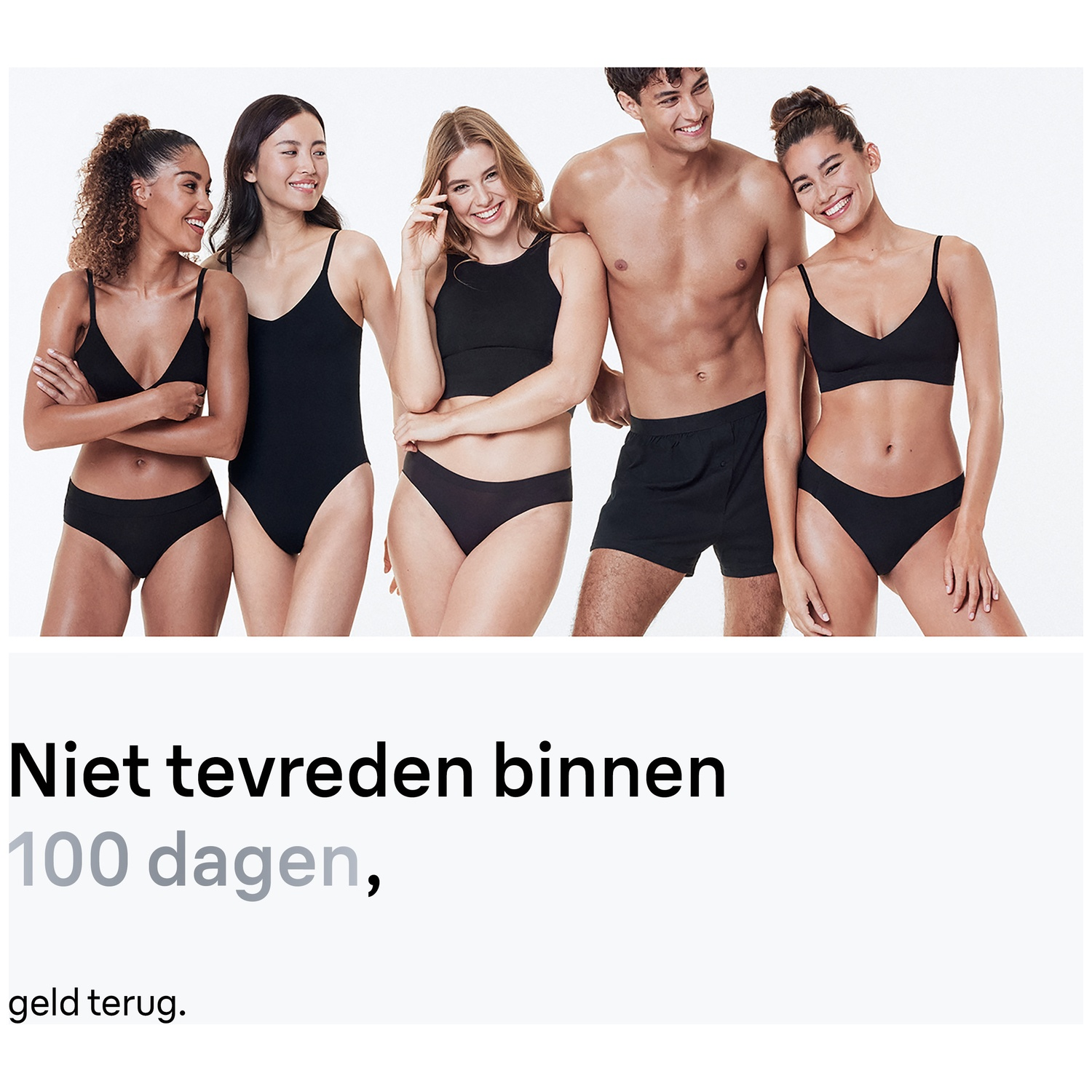 Vijf diverse mensen in zwart ondergoed en tops lachen. Een man in korte broek staat ertussen. Tekst: 'Niet tevreden binnen 100 dagen, geld terug'.
