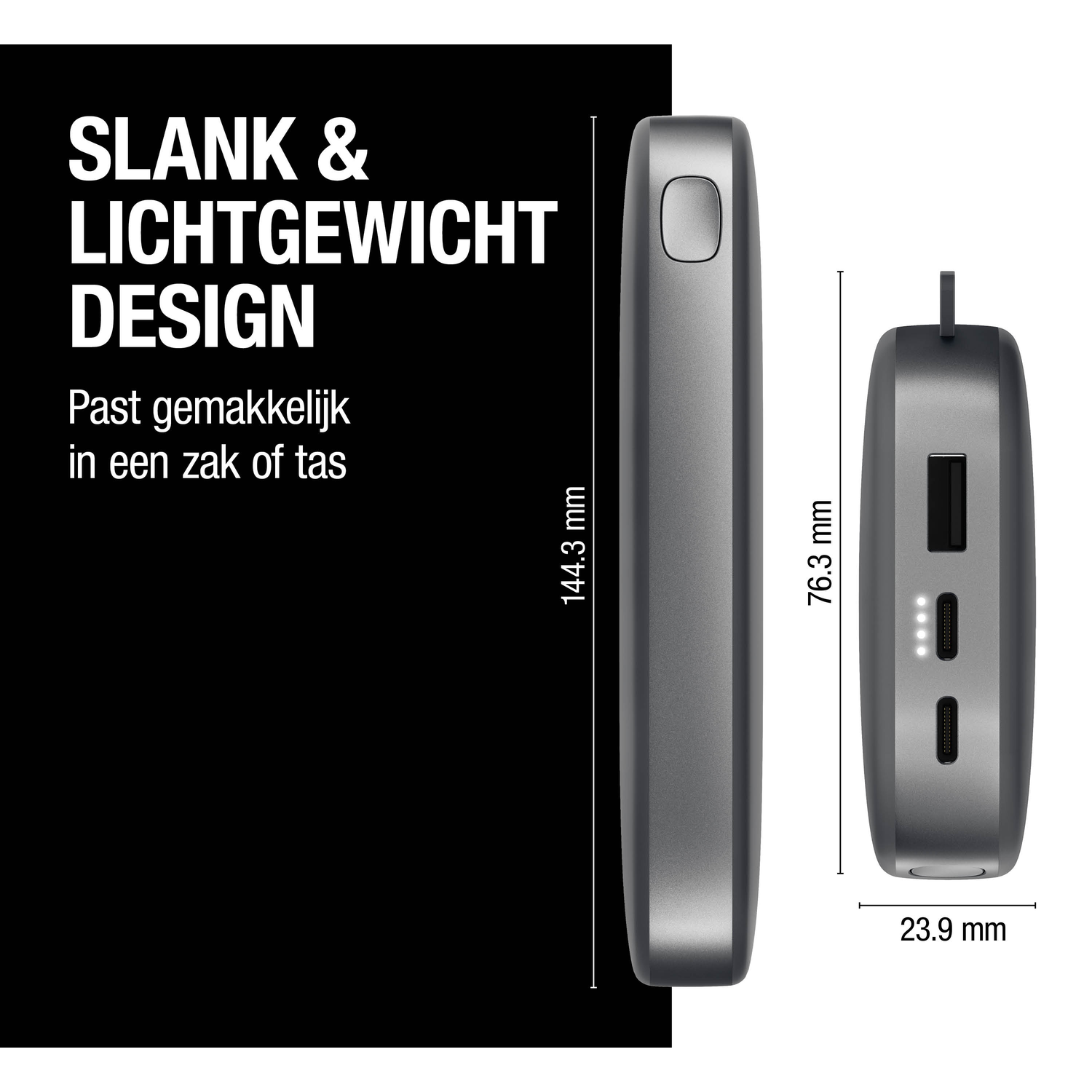 Een grijze powerbank wordt getoond met afmetingen. De tekst zegt 'Slank & lichtgewicht ontwerp'. De powerbank is 144,3 mm lang, 76,3 mm breed en 23,9 mm dik.