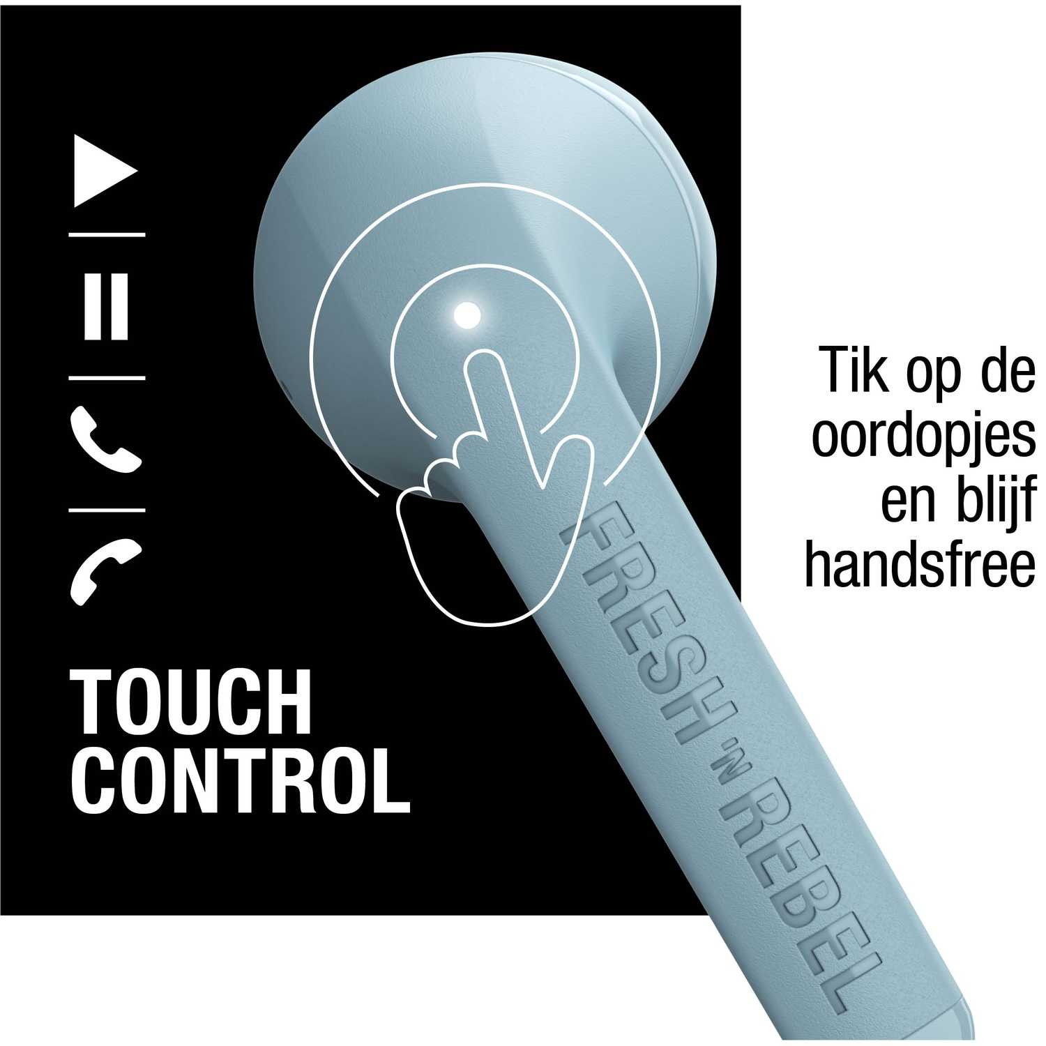 Een blauwe oortelefoon met een vinger die hem aanraakt. Tekst luidt 'TOUCH CONTROL' en 'FRESH 'N REBEL'. Nederlandse tekst: 'Tik op de oordopjes en blijf handsfree'.
