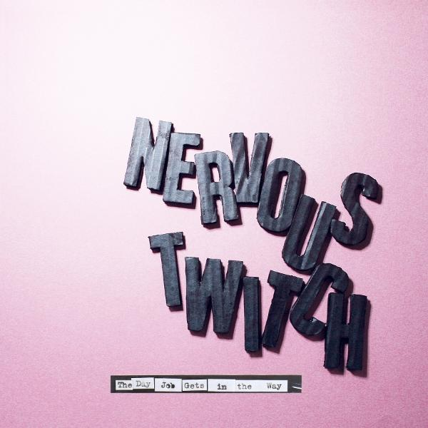Die Wörter "NERVOUS TWITCH" in schwarzen 3D-Buchstaben auf rosa Hintergrund. Darunter steht "The Day Job Gets in the Way".