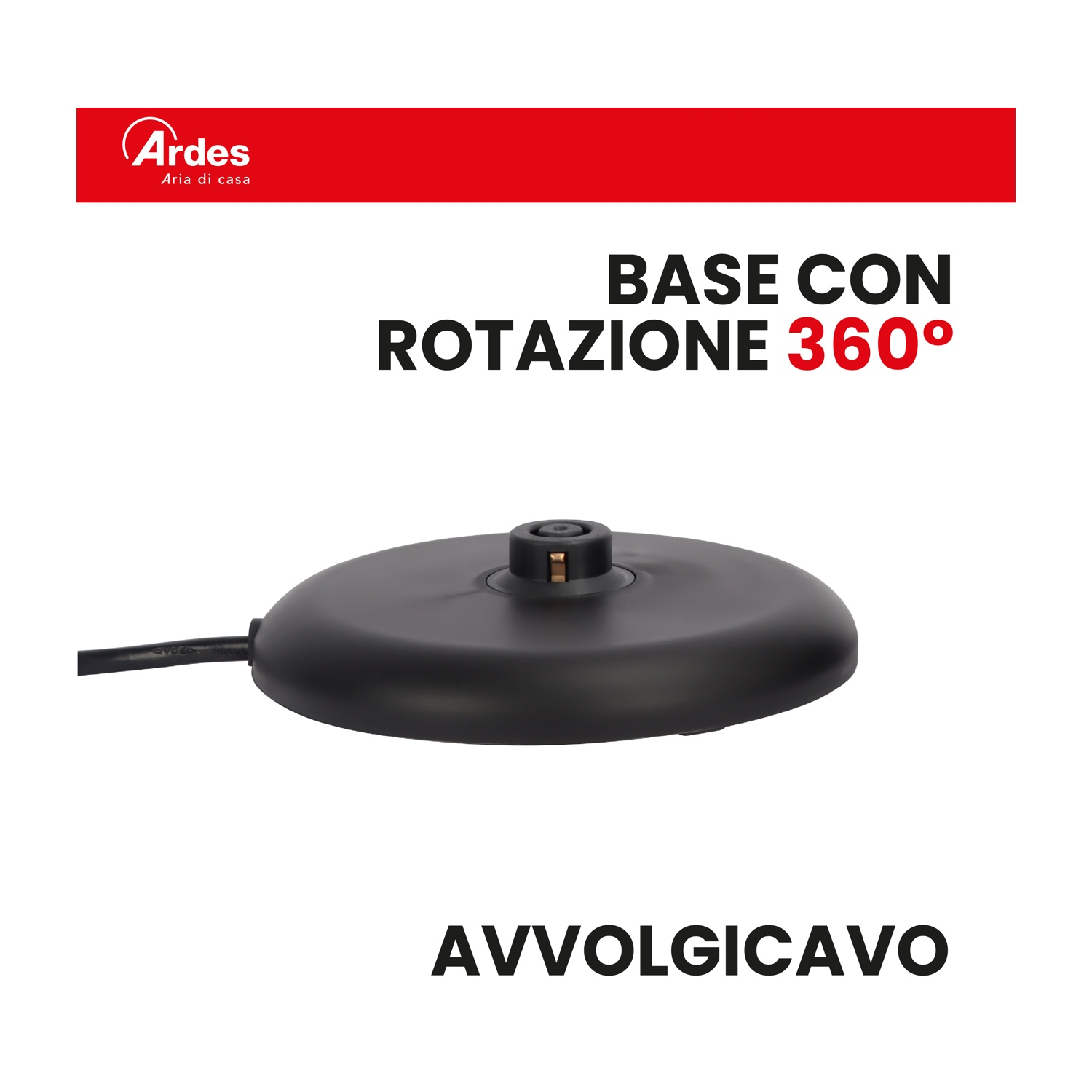 Base nera con rotazione 360° e cavo. Logo Ardes in alto a sinistra, barra rossa. Testo: BASE CON ROTAZIONE 360°, AVVOLGICAVO.
