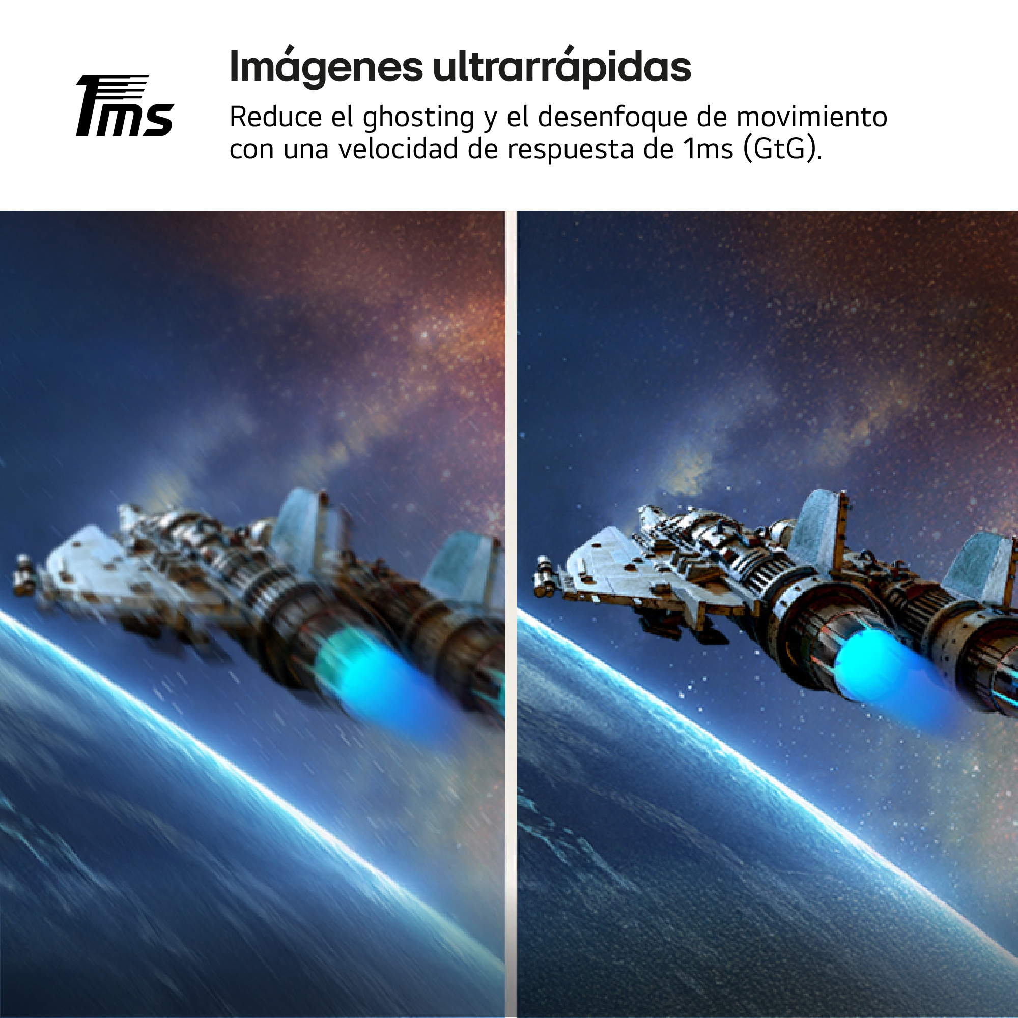 Imágenes ultrarrápidas Reduce el ghosting y el desenfoque de movimiento con una velocidad de respuesta de 1ms (GtG)