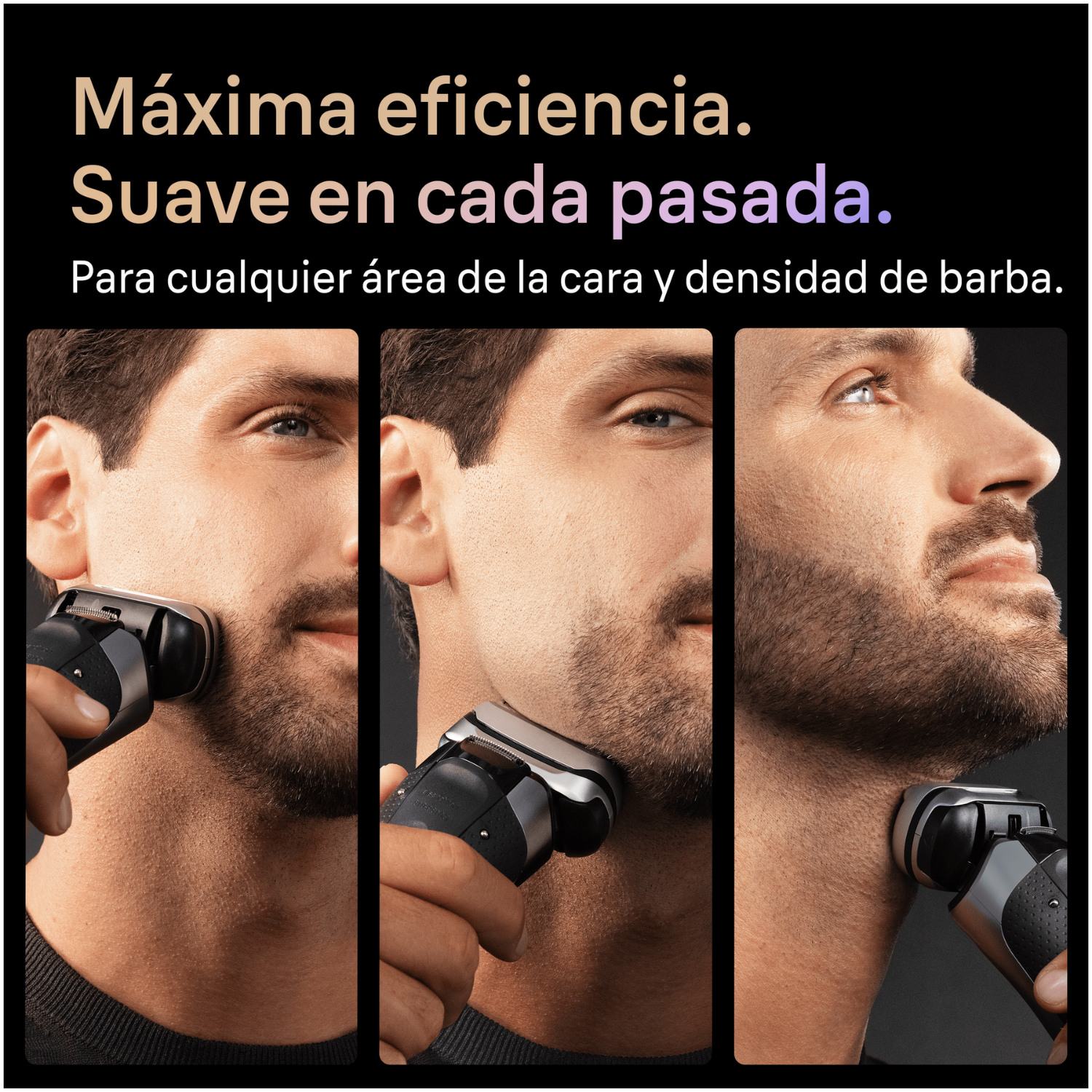 Máxima eficiencia. Suave en cada pasada. Para cualquier área de la cara y densidad de barba.