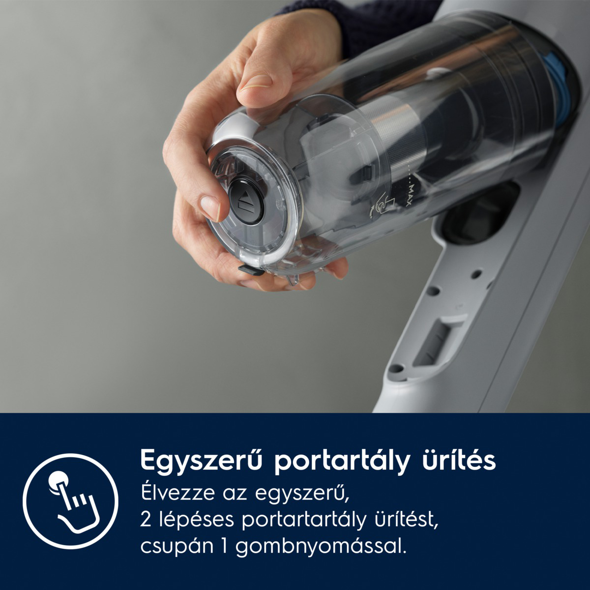 Egy kéz egy átlátszó porszívó tartályt tart. A szöveg azt mondja, hogy 'Egyszerű tartályürítés', és egy 2 lépéses folyamatként írja le egy gombbal.