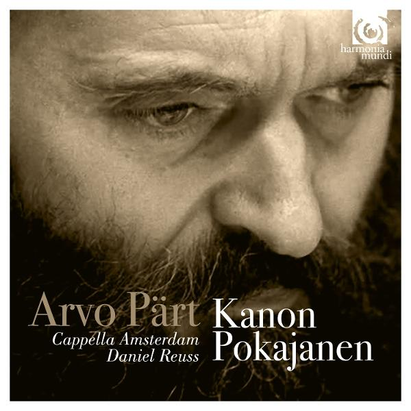 Nahaufnahme eines Mannes mit Bart. Text: Arvo Pärt, Kanon Pokajanen, Cappella Amsterdam, Daniel Reuss und Harmonia Mundi-Logo.
