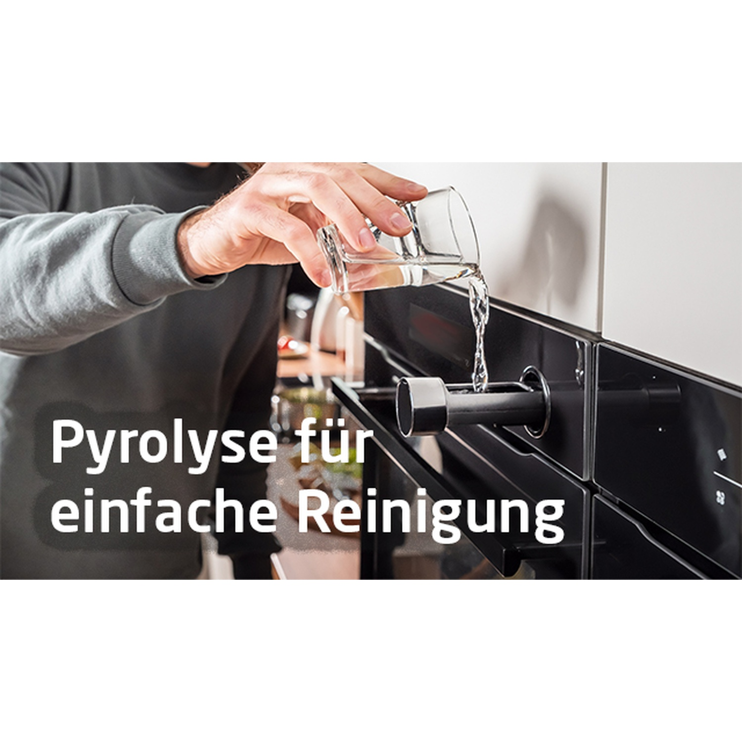 Une personne verse de l'eau d'un verre dans un four noir. Le texte indique 'Pyrolyse für einfache Reinigung', nettoyage facile.