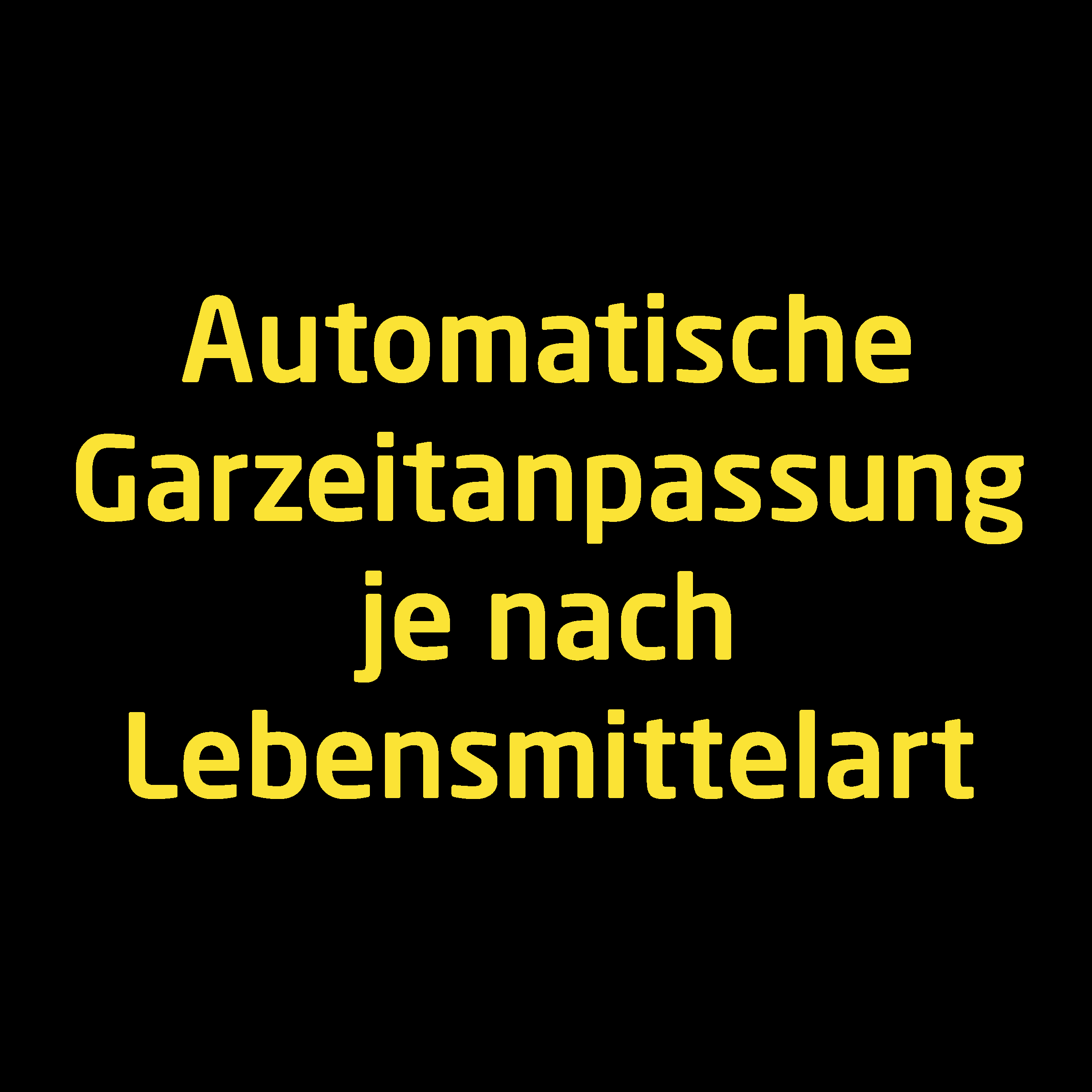 Schwarzer Hintergrund mit gelbem Text: Automatische Garzeitanpassung je nach Lebensmittelart.