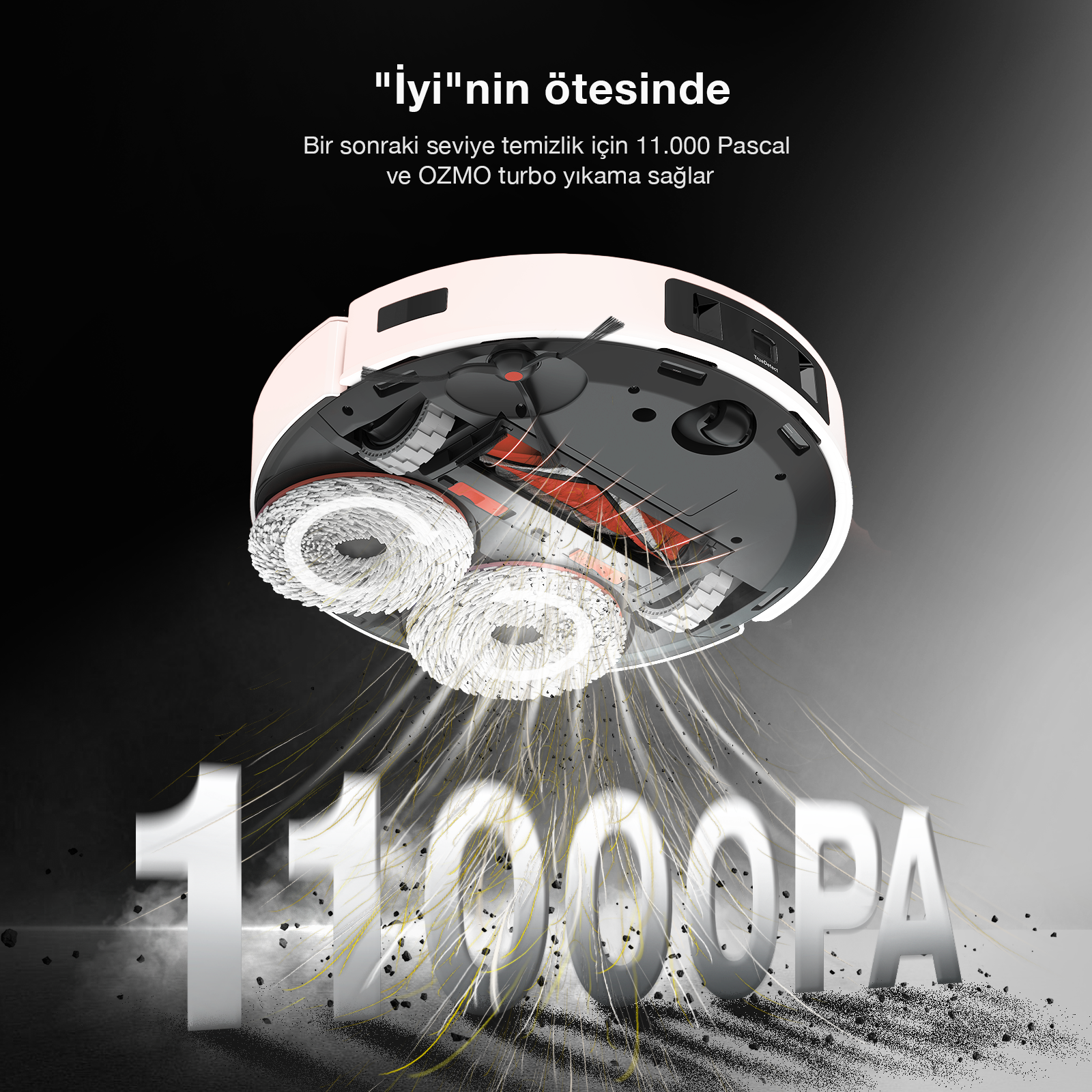 Temizlik fırçaları olan bir robot süpürge. Aşağıda 11000PA yazıyor. Yukarıda "İyi'nin ötesinde" metni var.