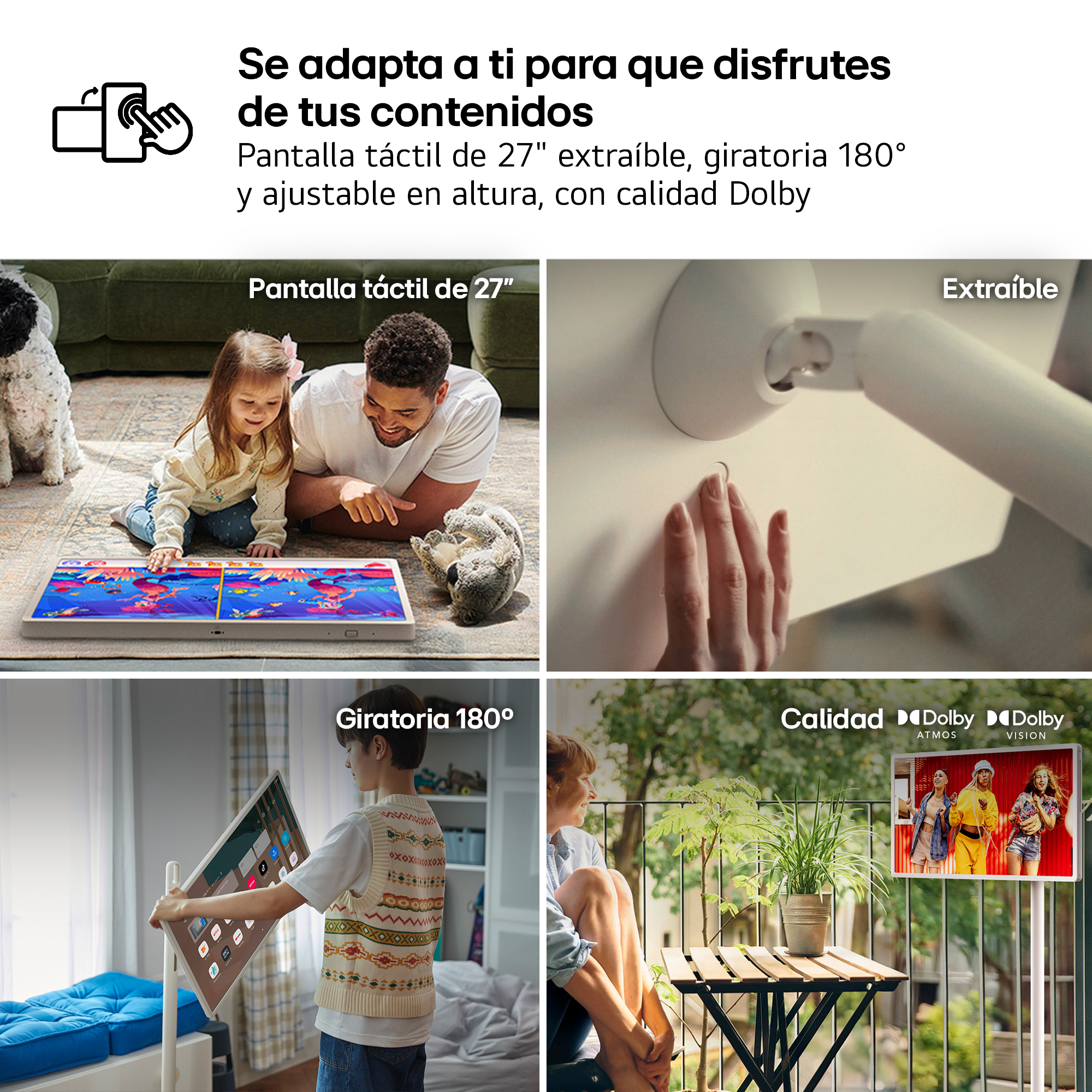 Se adapta a ti para que disfrutes de tus contenidos. Pantalla táctil de 27" extraíble, giratoria 180° y ajustable en altura, con calidad Dolby
