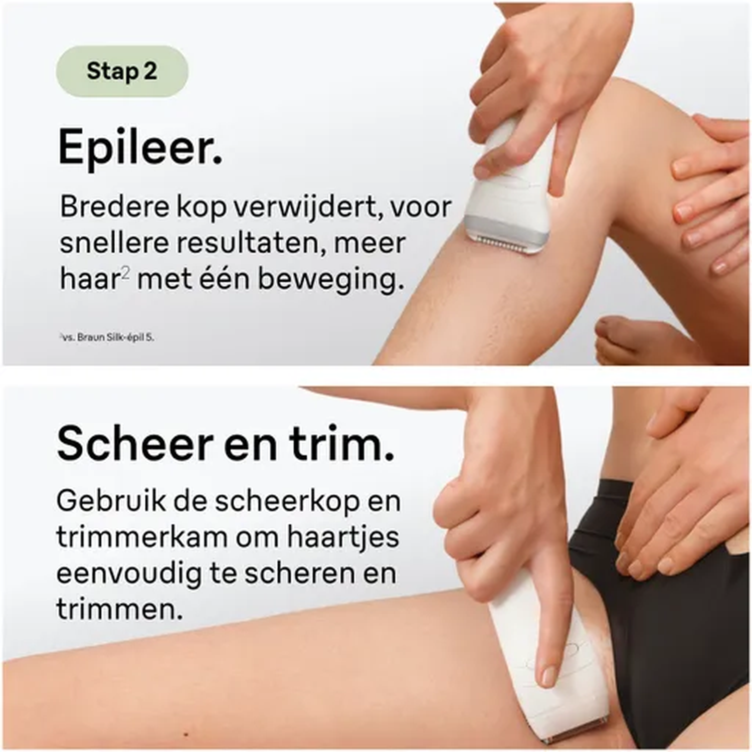 Step 2: Epilate. Wider head removes hair faster.
