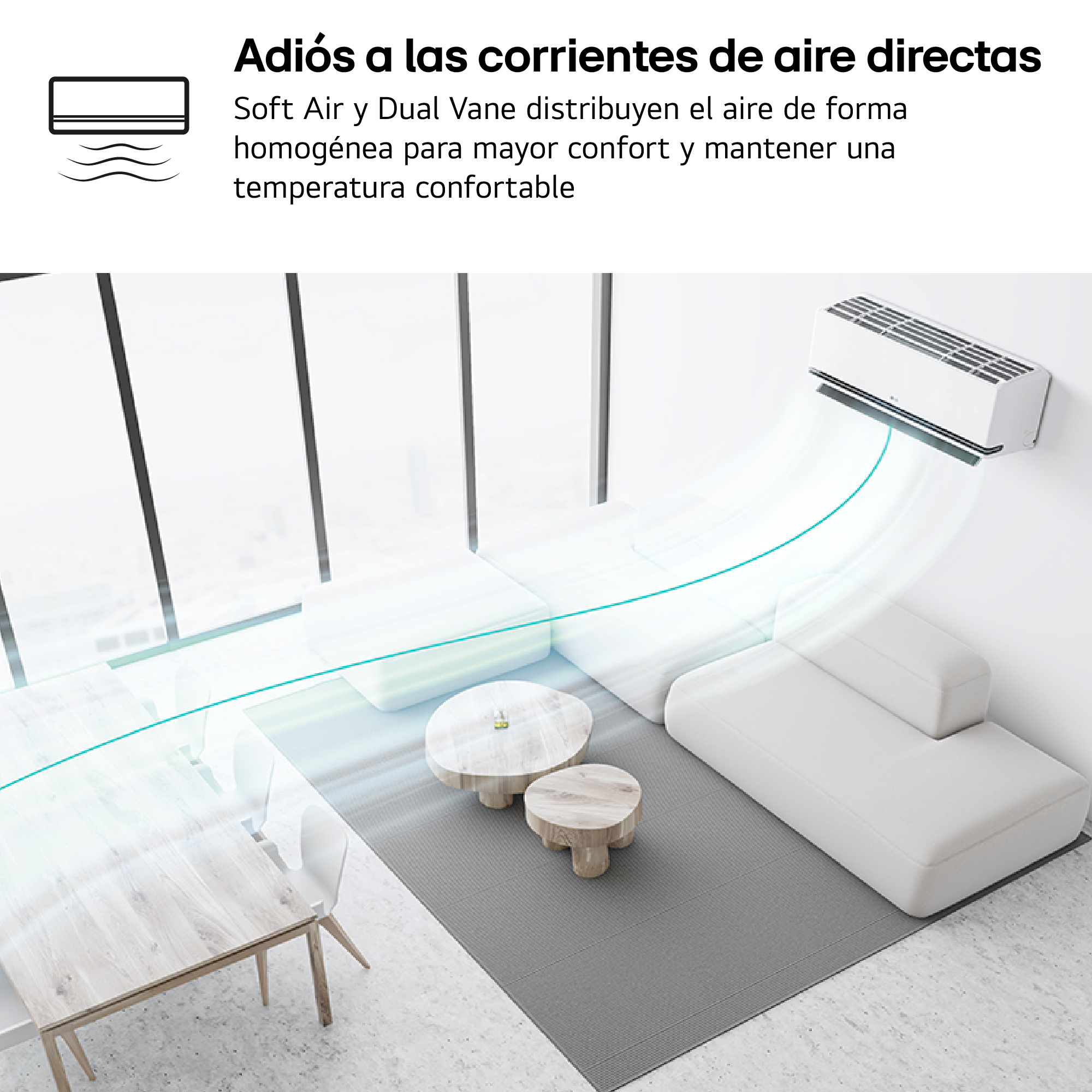 Adiós a las corrientes de aire directas. Soft Air y Dual Vane distribuyen el aire de forma homogénea para mayor confort y mantener una temperatura confortable