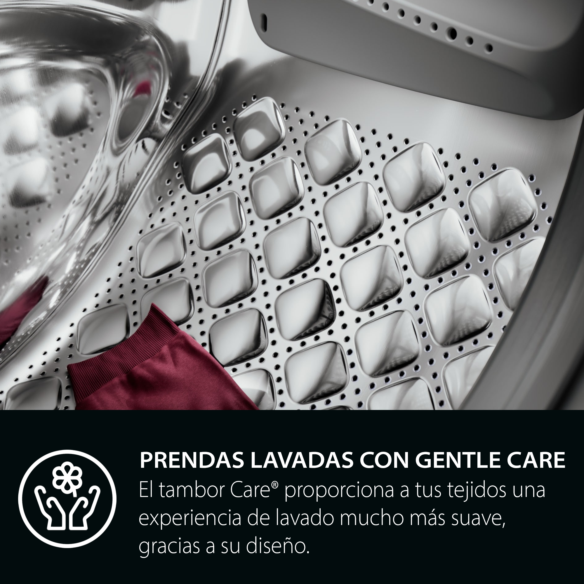 PRENDAS LAVADAS CON GENTLE CARE
: El tambor Care® proporciona a tus tejidos una experiencia de lavado mucho más suave, gracias a su diseño.