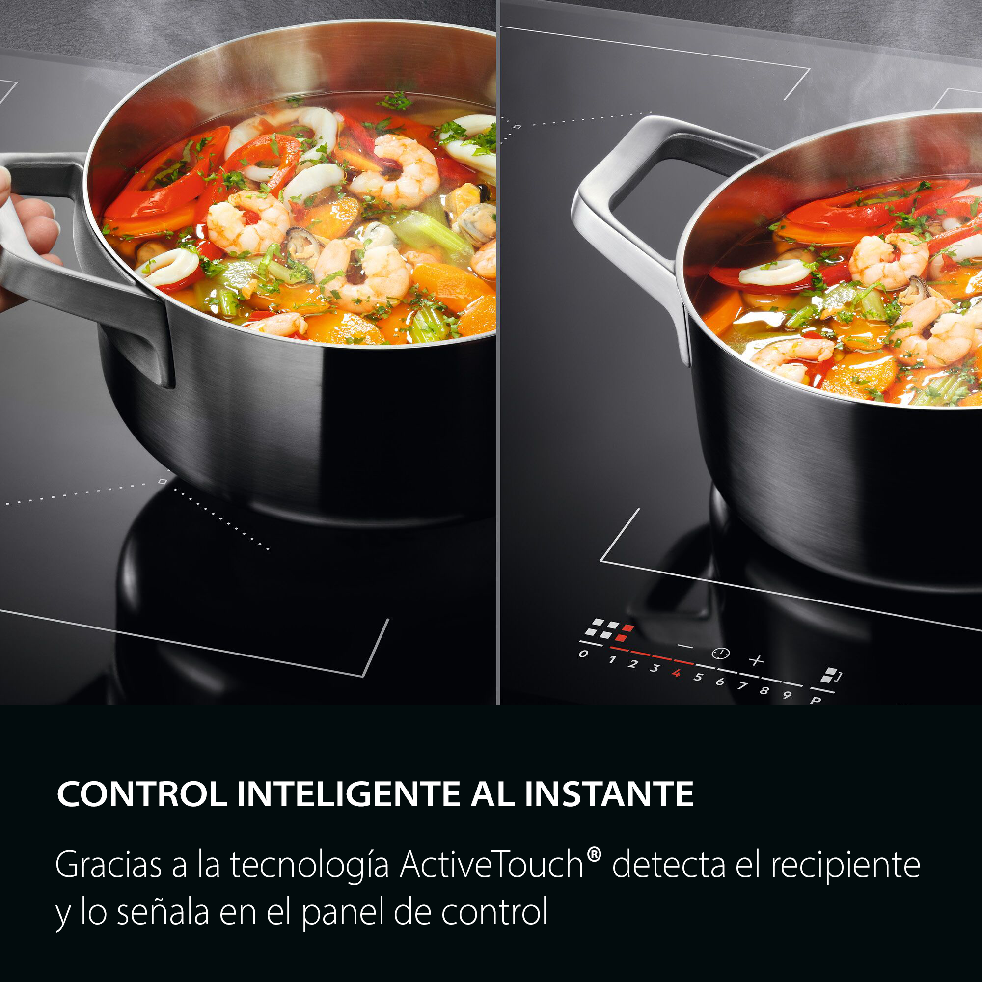 CONTROL INTELIGENTE AL INSTANTE
Gracias a la tecnología ActiveTouch® detecta el recipiente y lo señala en el panel de control