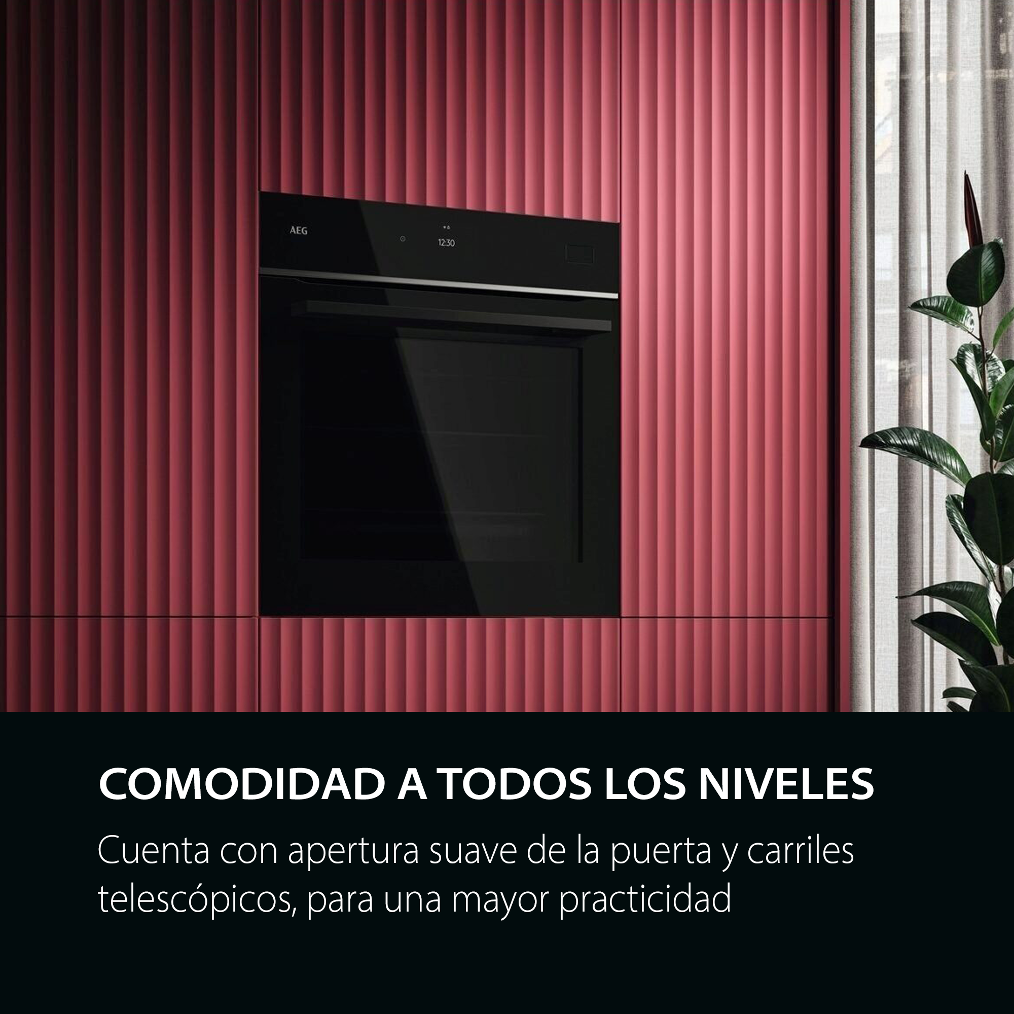 COMODIDAD A TODOS LOS NIVELES
Cuenta con apertura suave de la puerta y carriles telescópicos, para una mayor practicidad.