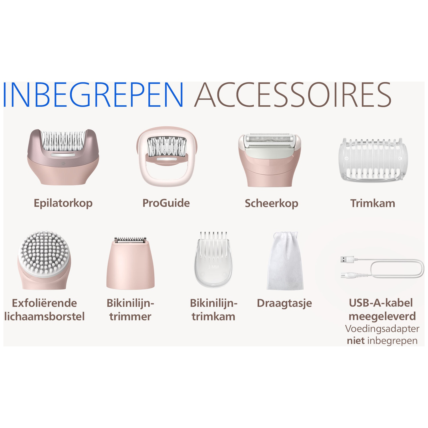 Accessories: Epilator head, ProGuide, Shaver head, Trim comb, Brush, Bikini trimmer, Pouch, Cable.