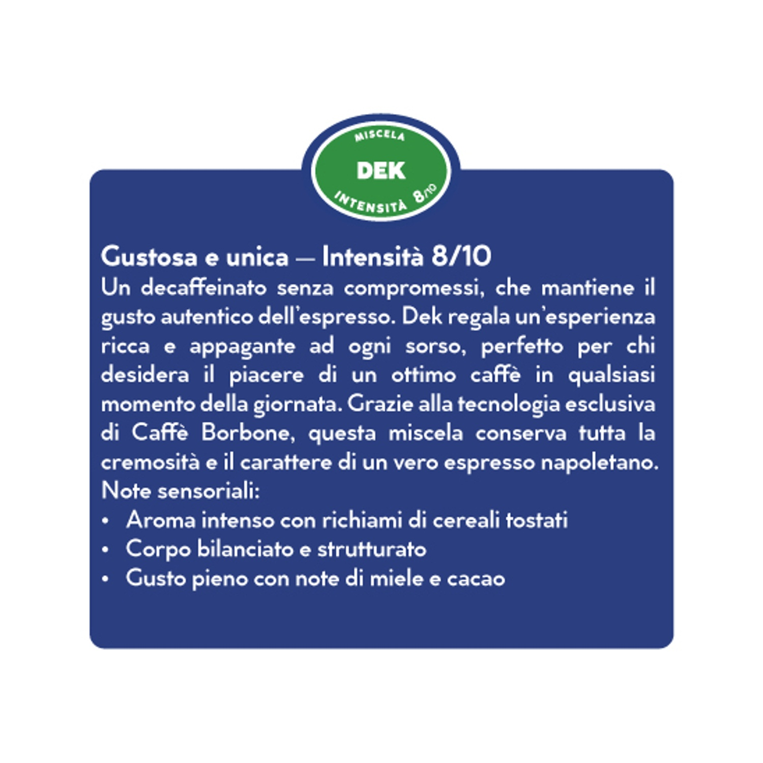 Kaffee Borbone Dek: Intensità 8/10, decaffeinato, con note tostate e di miele/cacao.