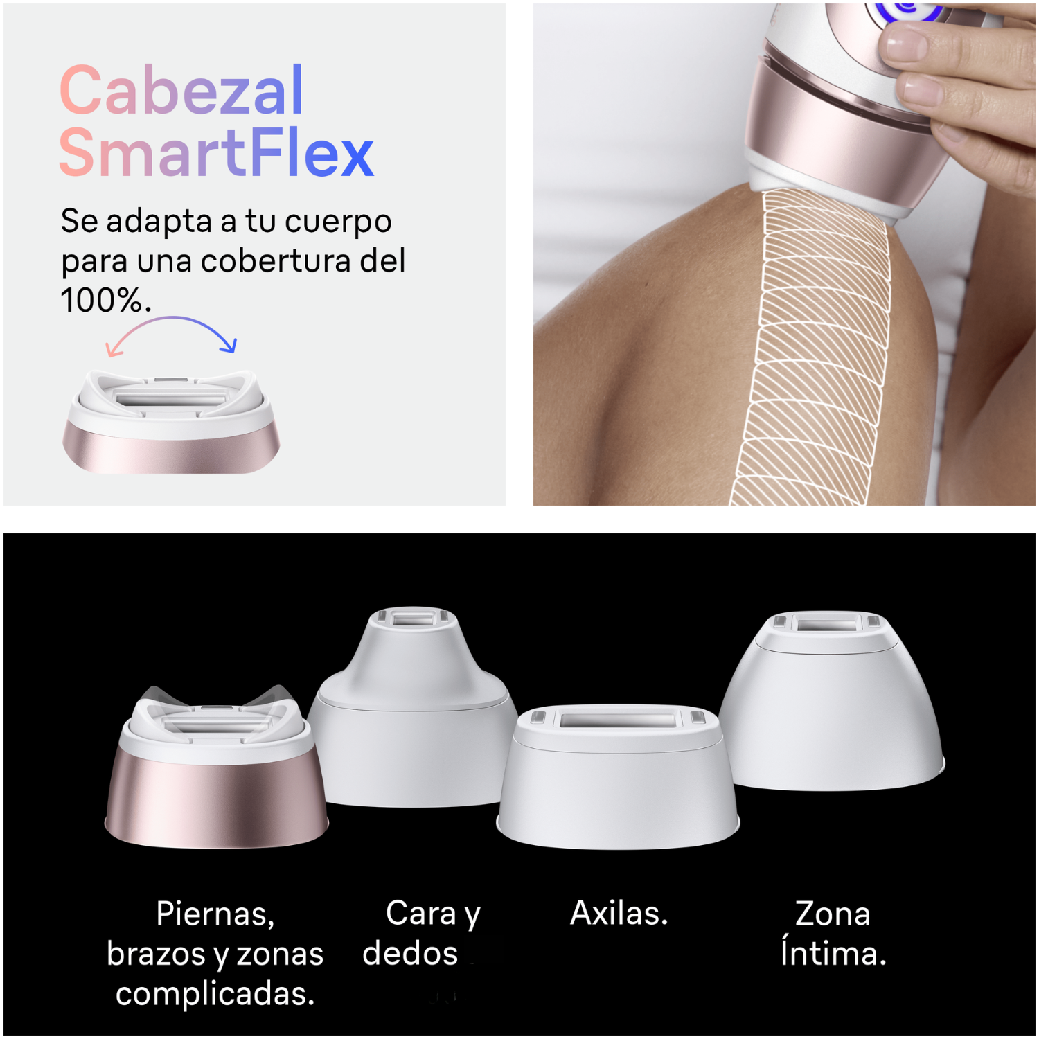 Cabezal Smart Flex. Se adapta a tu cuerpo para una cobertura del 100%. Piernas, brazos y zonas complicadas. Cara y dedos. Axilas. Zona íntima. 