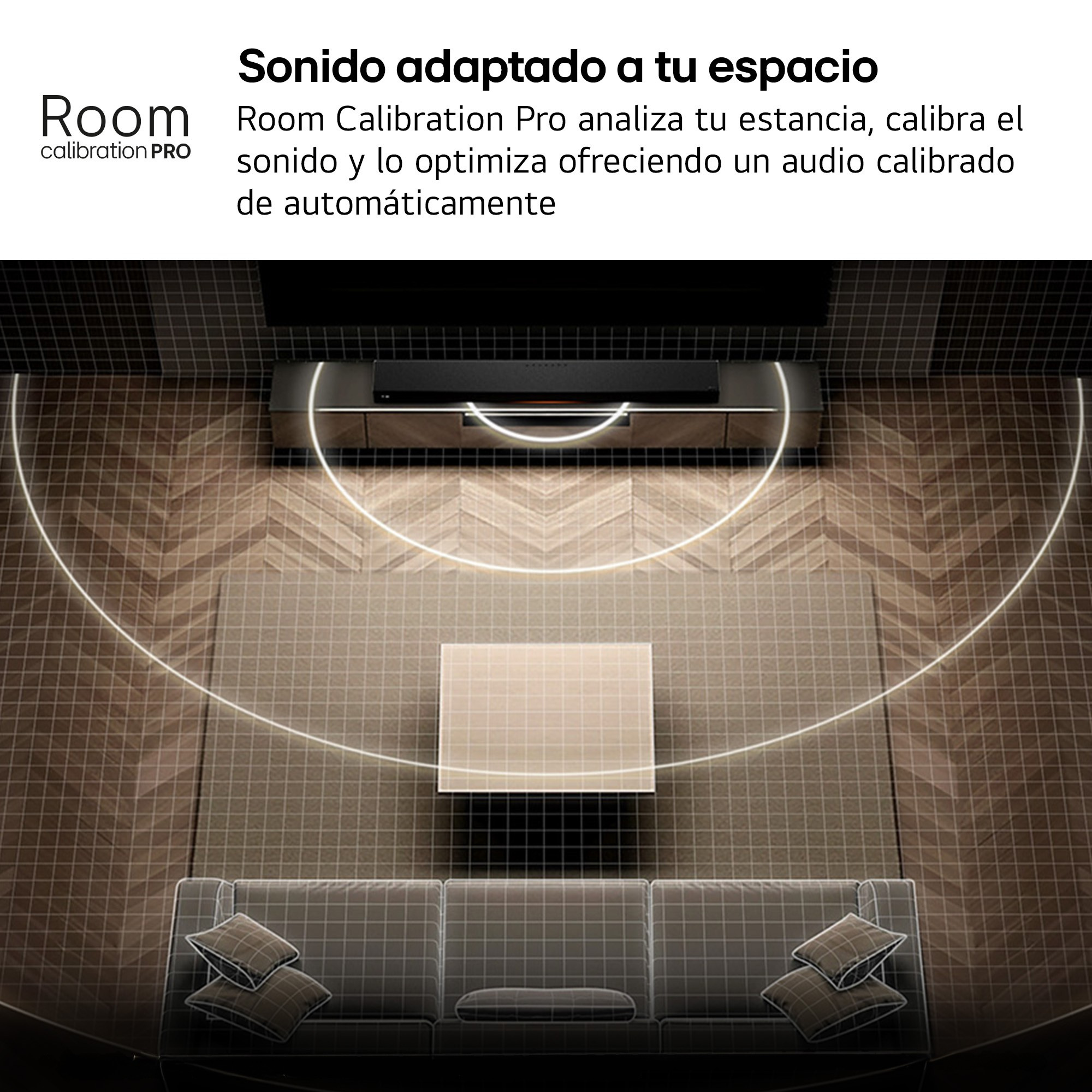 Sonido adaptado a tu espacio. Room Calibration Pro analiza tu estancia, calibra el sonido y lo optimiza ofreciendo un audio calibrado automáticamente.