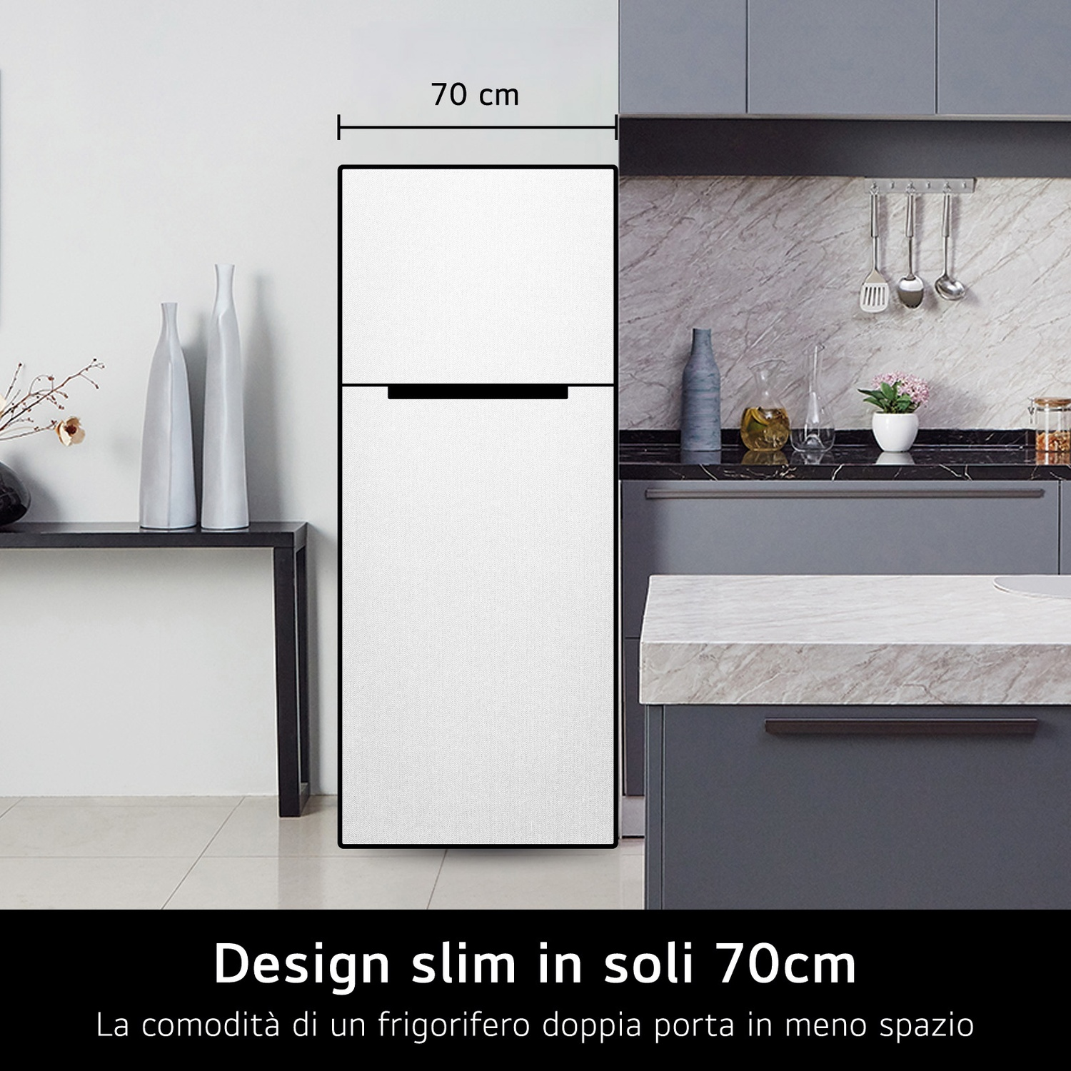 Design slim in soli 70cm. Un frigorifero doppia porta in meno spazio.