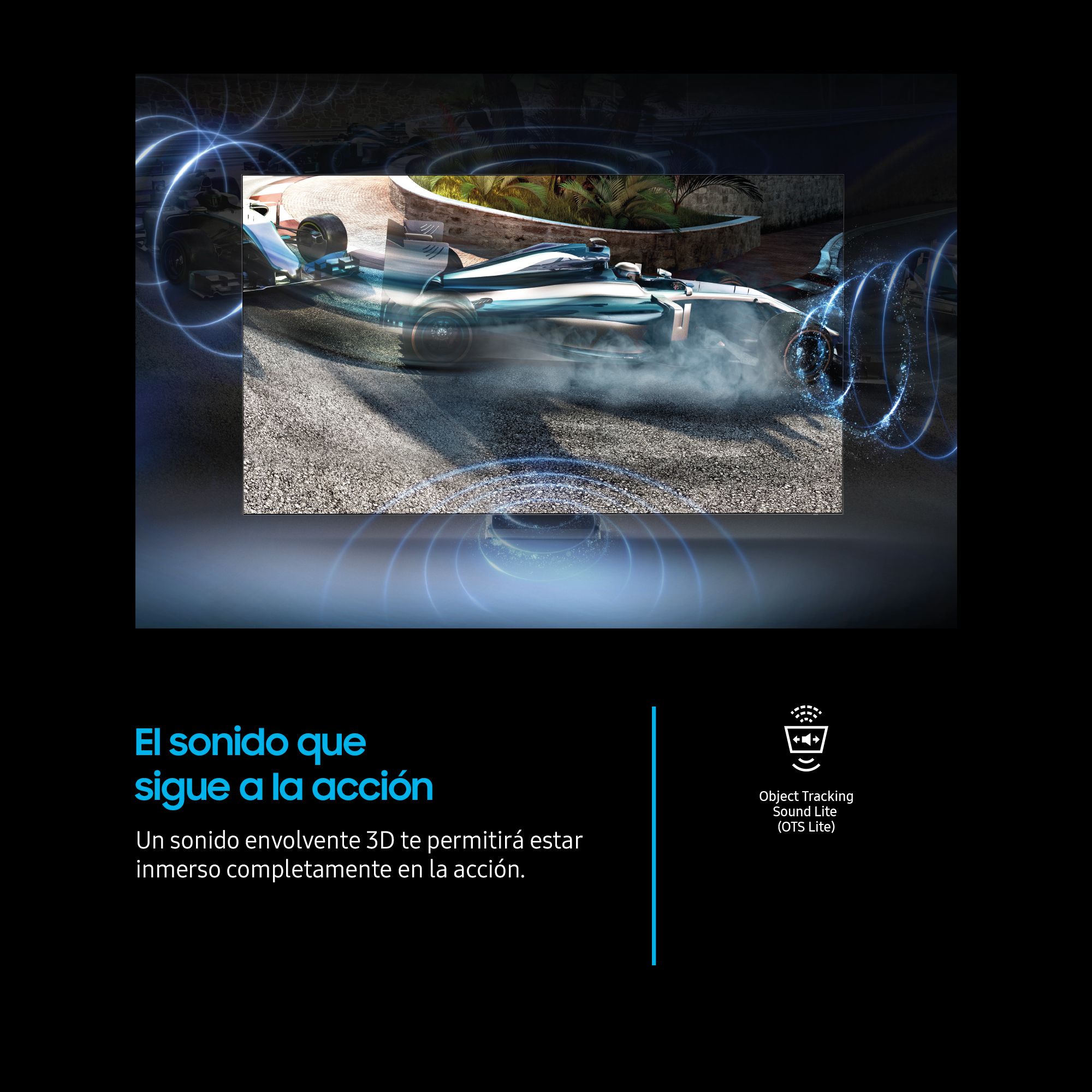 El sonido que sigue a la acción Un sonido envolvente 3D te permitirá estar inmerso completamente en la acción.