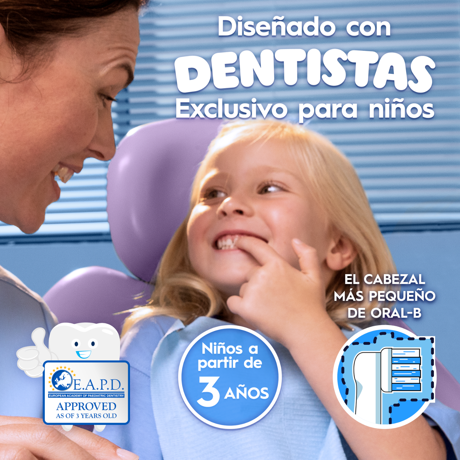 Diseñado por dentistas. Exclusivo para niños. Sello E.A.P.D. Approved as of 3 years old. Niños a partir de 3 años. El cabezal más pequeño de Oral-B