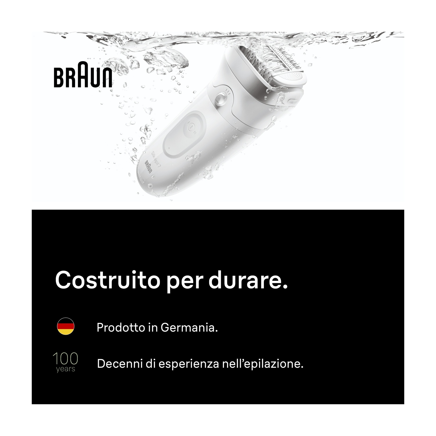 Un epilatore Braun bianco viene immerso nell'acqua. Testo: "Costruito per durare."