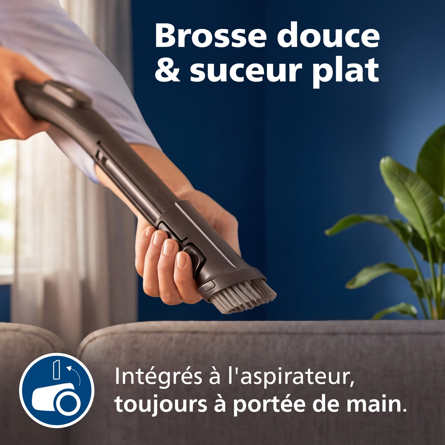 Brosse douce & suceur plat intégrés à l'aspirateur.