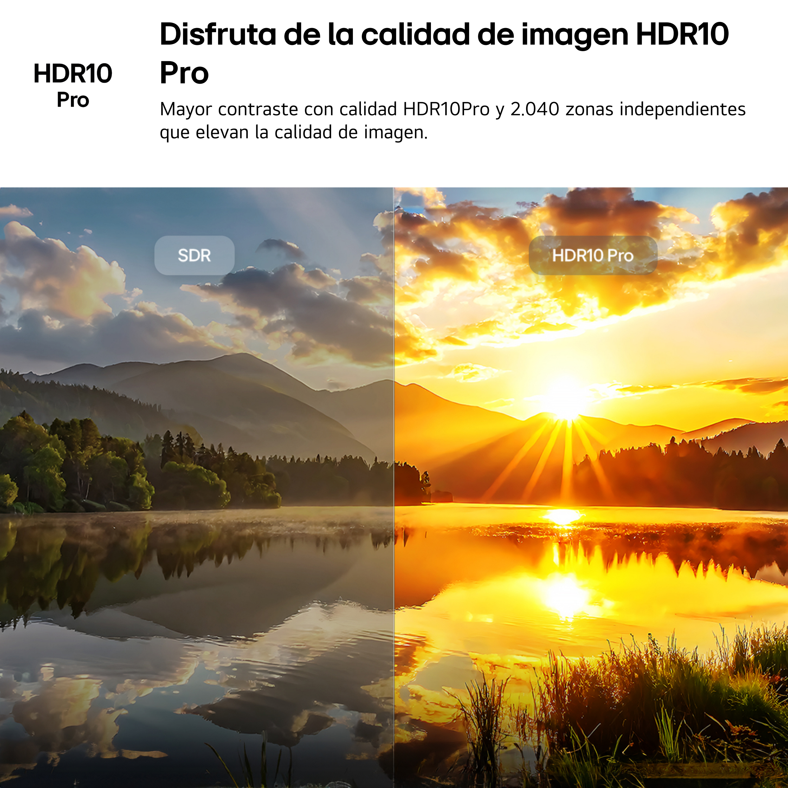 Disfruta de la calidad de imagen HDR10 Pro. Mayor contraste con calidad HDR10Pro y 2.040 zonas independientes que elevan la calidad de imagen.