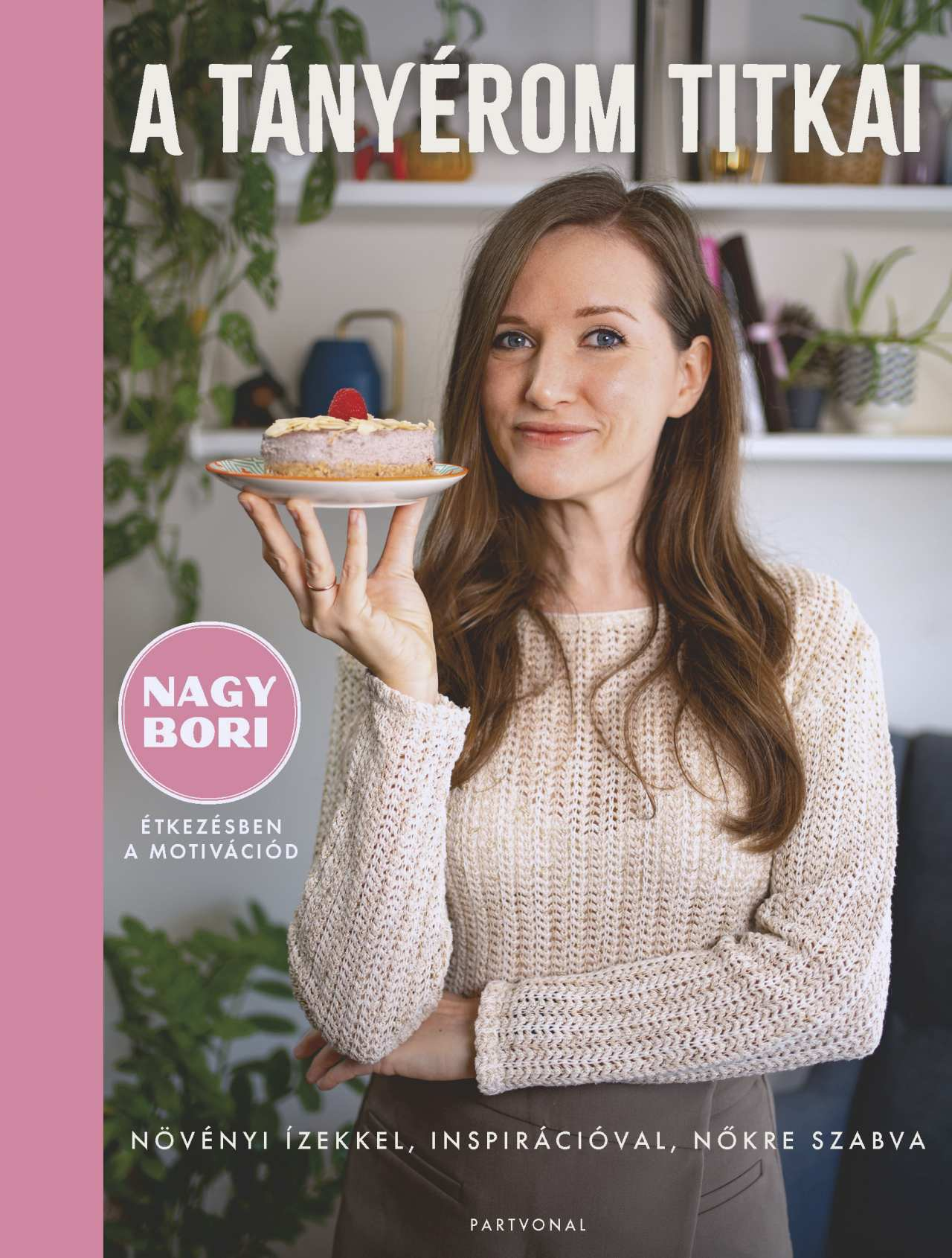 Nagy Bori - A tányérom titkai Növényi ízekkel, inspirációval, nőkre szabva