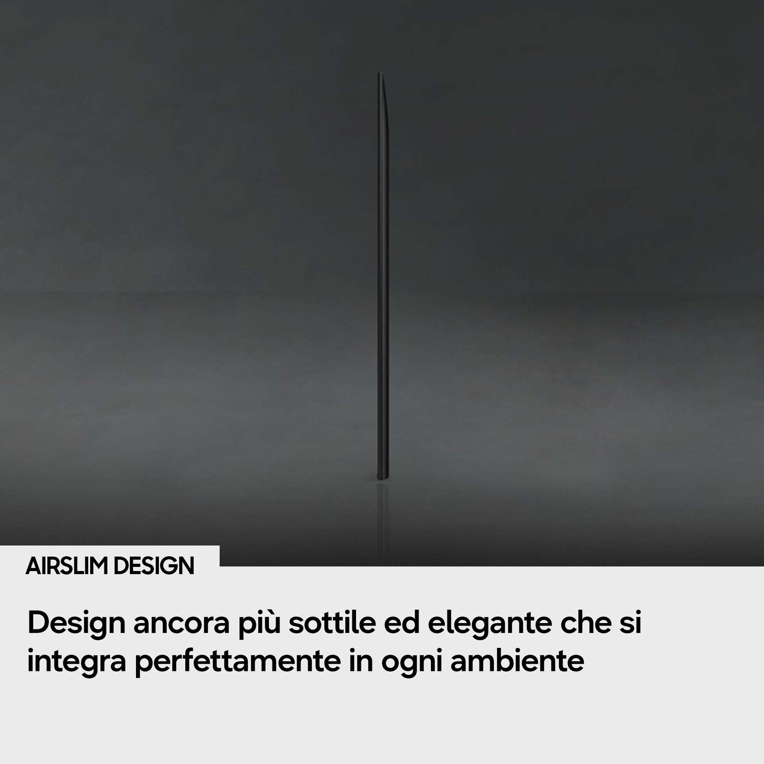 Un design molto sottile ed elegante che si integra perfettamente in ogni ambiente.