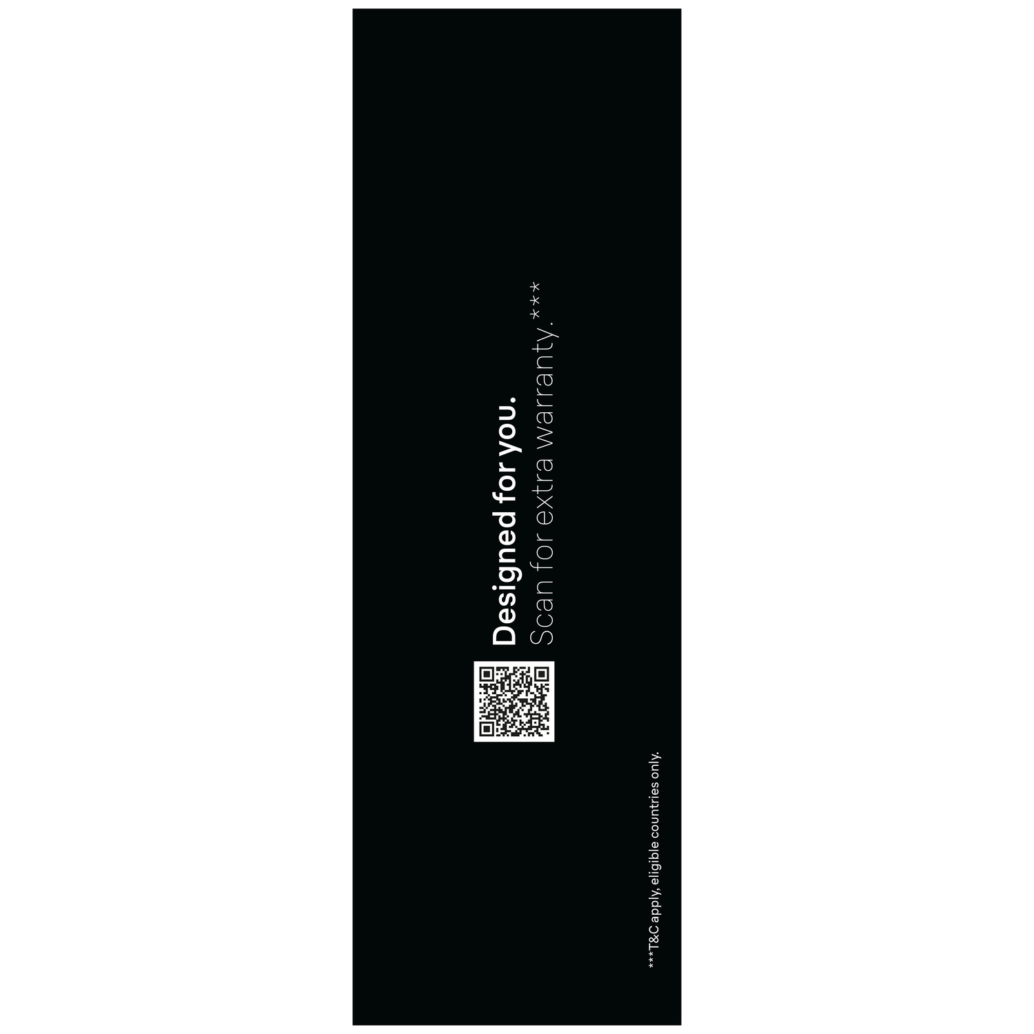 Designed for you. Scan for extra warranty. T&C apply.