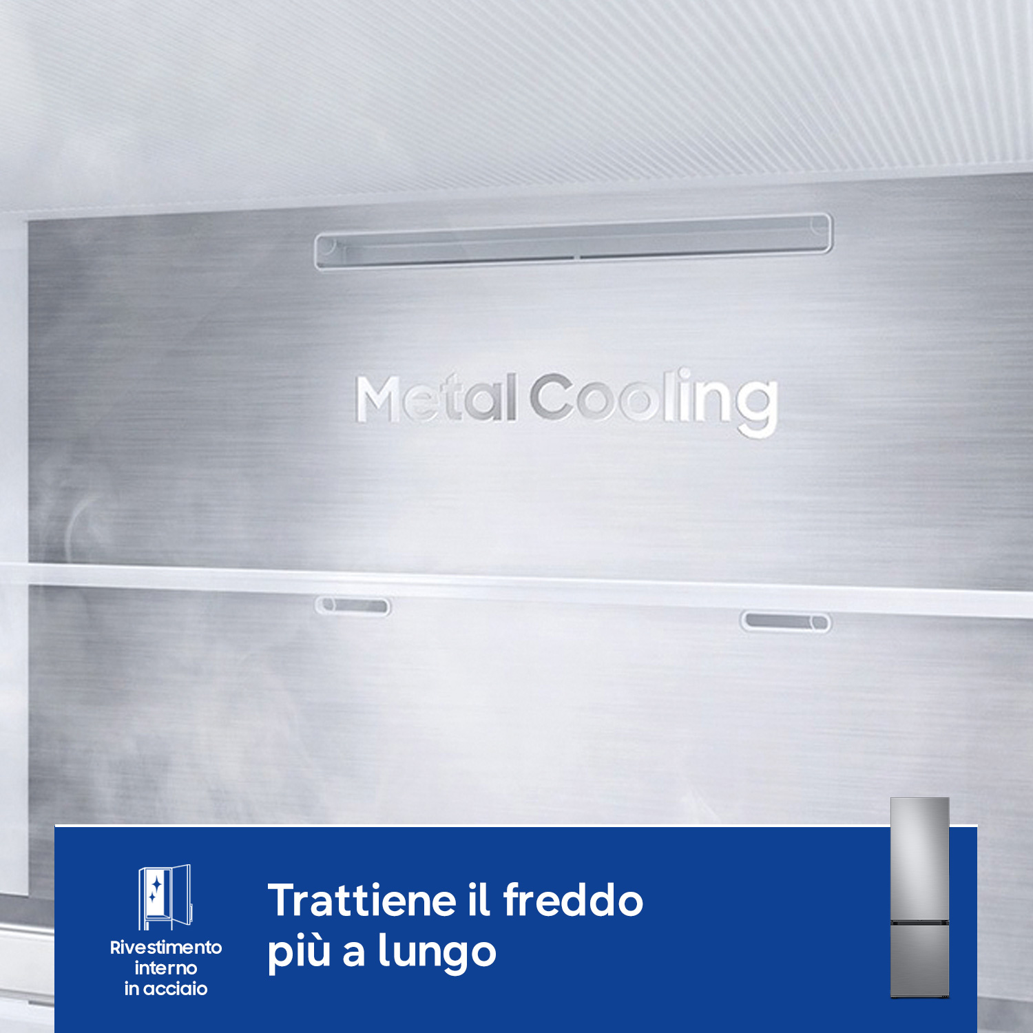 Interno frigorifero con tecnologia "Metal Cooling" e vapore.