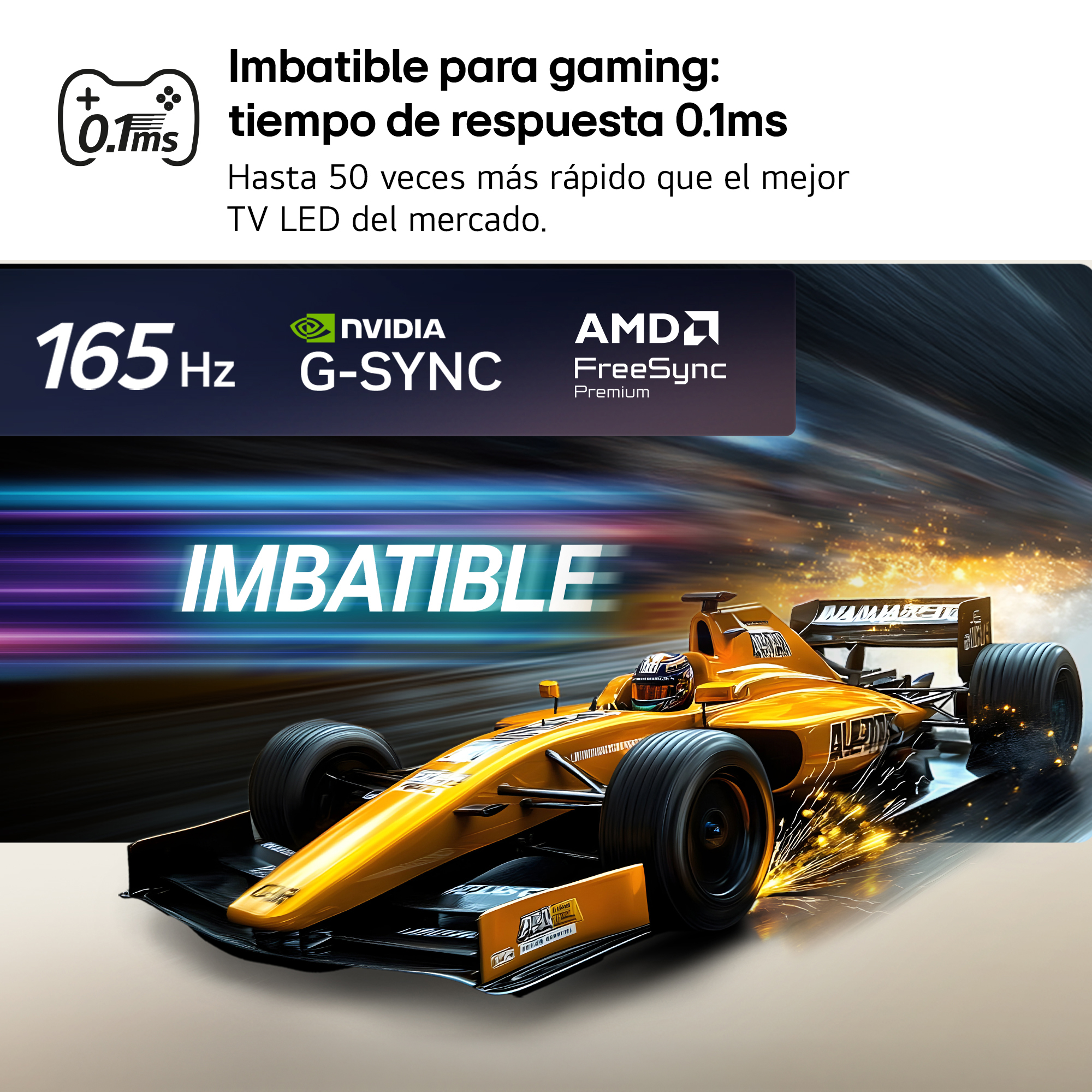 Imbatible para gaming: tiempo de respuesta 0.1ms. Hasta 50 veces más rápido que el mejor TV LED del mercado.