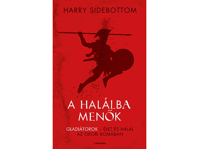 Harry Sidebottom | A halálba menők - Gladiátorok - Élet és halál az ...