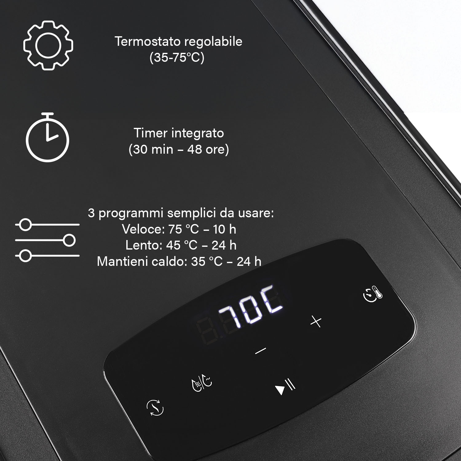 Termostato regolabile 35-75°C, timer 30min-48h. Programmi: Veloce, Lento, Mantieni Caldo.