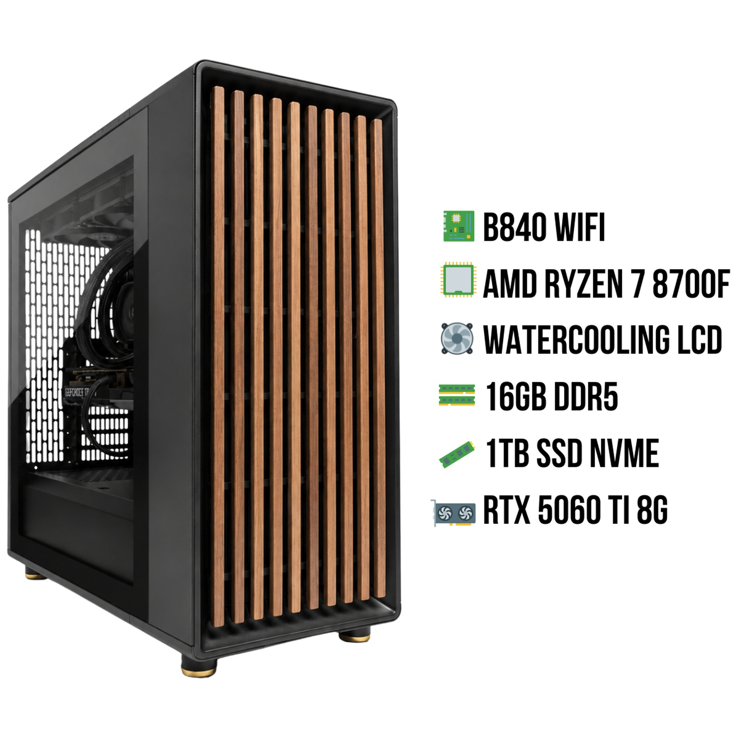 Zwarte computertoren met houten accenten, specificaties: B840 WIFI, AMD RYZEN 7 8700F, waterkoeling, 16GB DDR5, 1TB SSD NVME, RTX 5060 TI 8G.