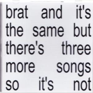 Text auf weißem Hintergrund: Brat and it's the same but there's three more songs so it's not