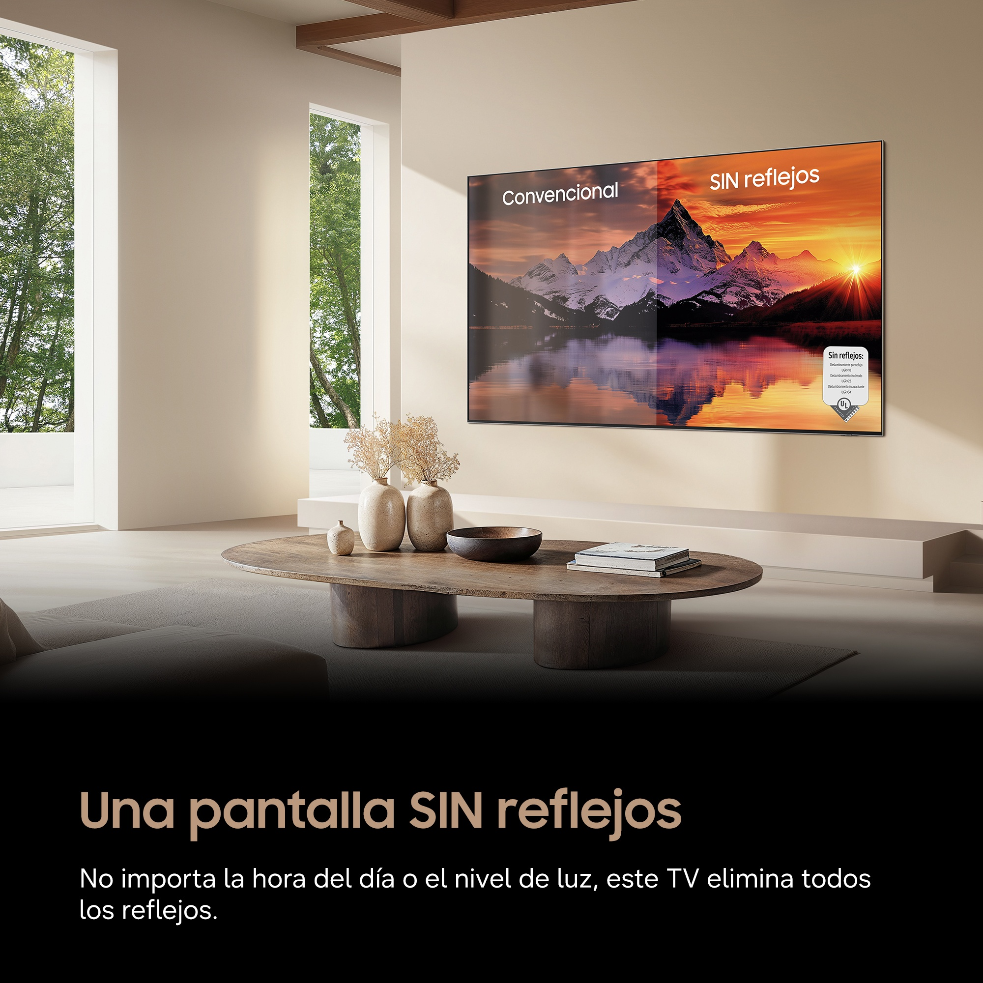 Una pantalla SIN reflejos.No importa la hora del día o el nivel de luz, este TV elimina todos los reflejos.