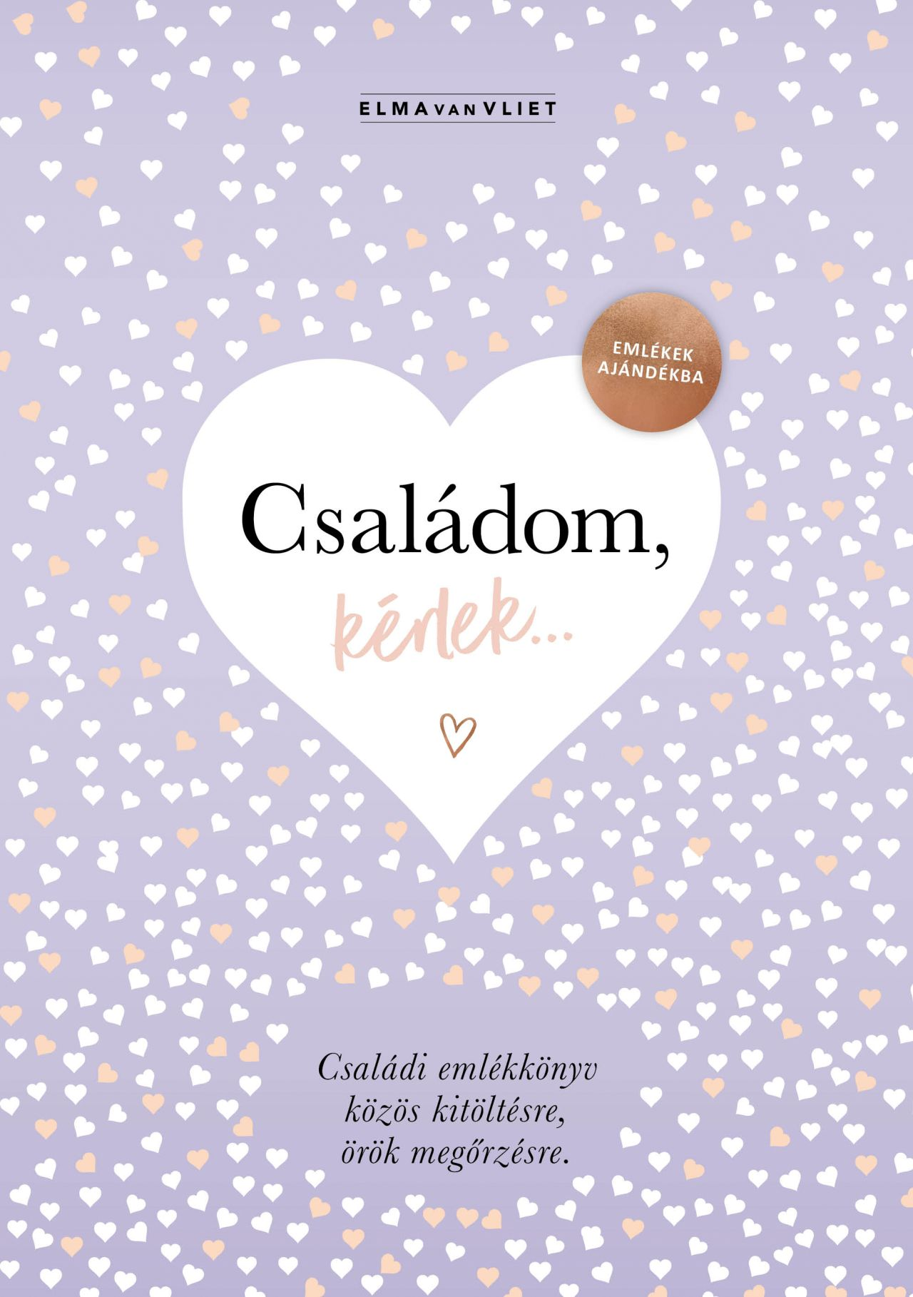 Elma van Vliet - Családom, kérlek... Emlékek ajándékba Családi emlékkönyv közös kitöltésre, örök megőrzésre
