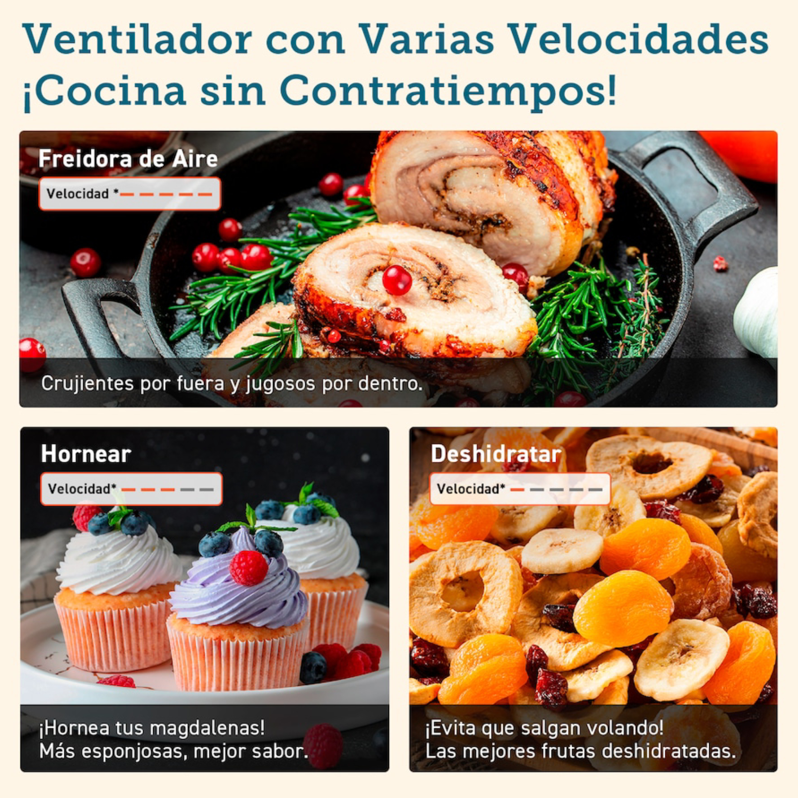 Ventilador con varias velocidades. ¡Cocina sin contratiempos!Freidora de aire. Crujientes por fuera y jugosos por dentro. Hornear. ¡Hornea tus magdalenas!Más esponjosas, mejor sabor. Deshidrata. ¡Evita que salgan volando! Las mejores frutas deshidratadas.