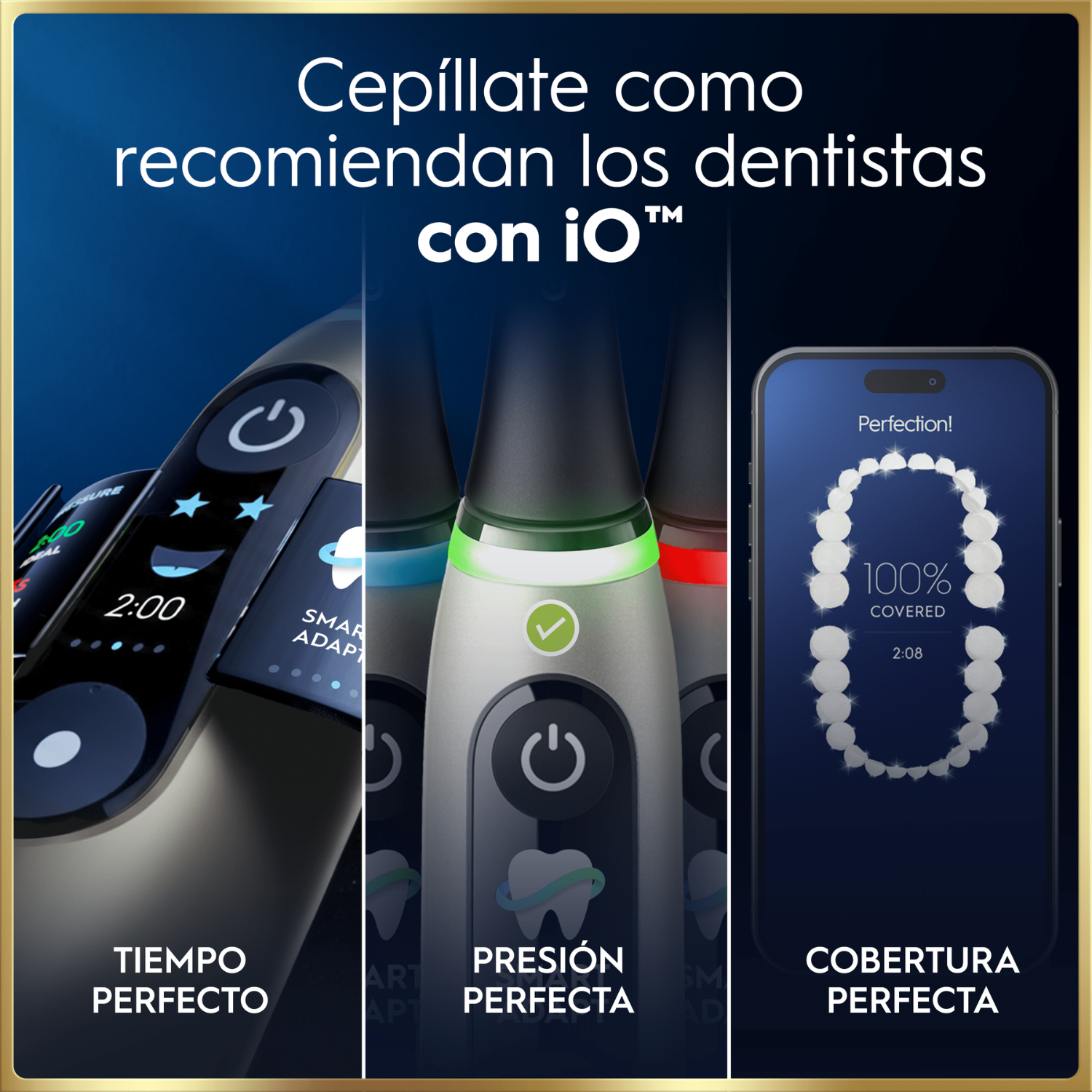Cepíllate como recomiendan los dentistas con iO. Tiempo perfecto. Presión perfecta. Cobertura perfecta.