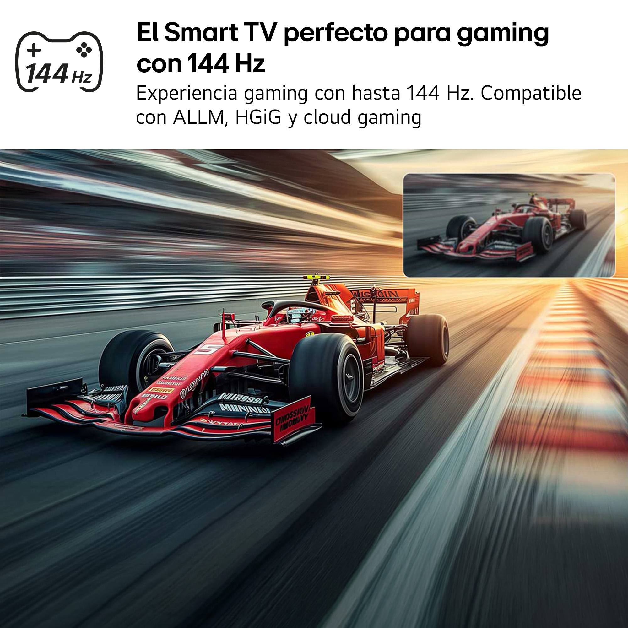El Smart TV perfecto para gaming con 144 Hz Experiencia gaming con hasta 144 Hz. Compatible con ALLM, HGiG y cloud gaming
