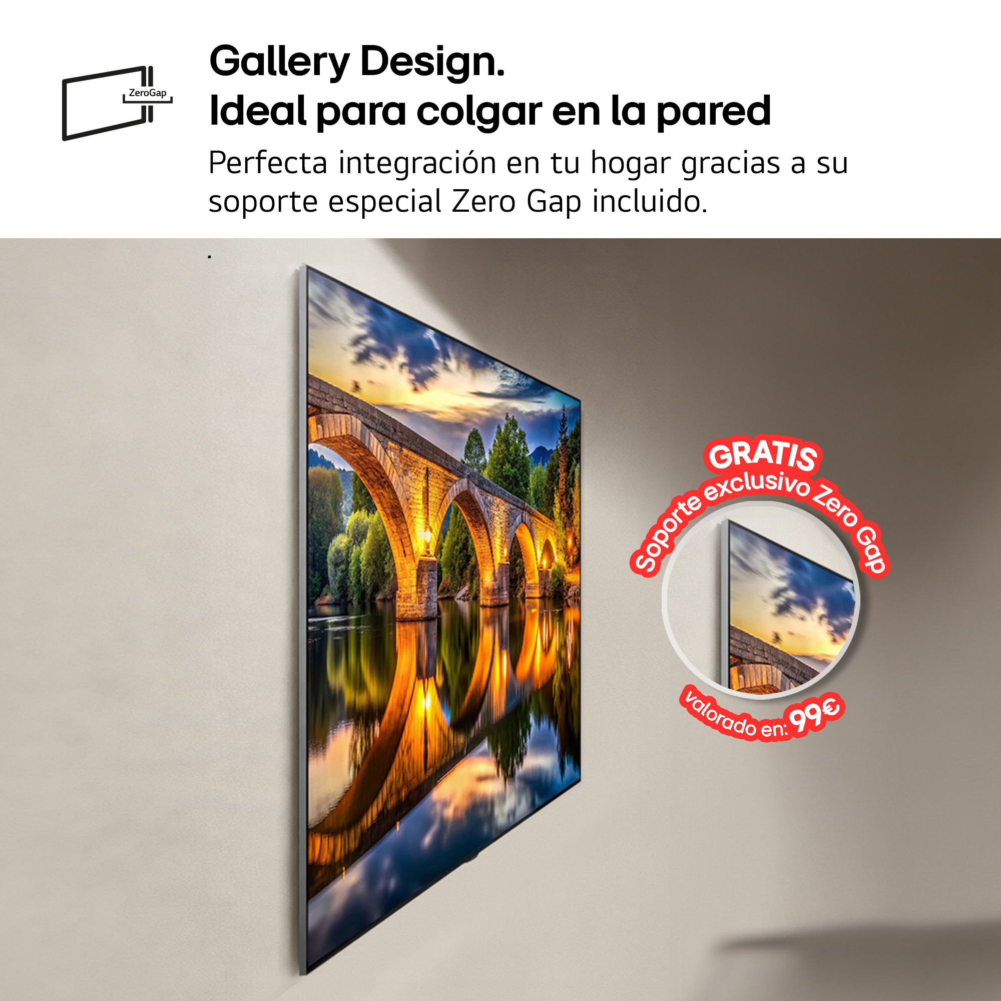 Gallery Design. Ideal para colgar en la pared Perfecta integración en tu hogar gracias a su soporte especial Zero Gap incluido