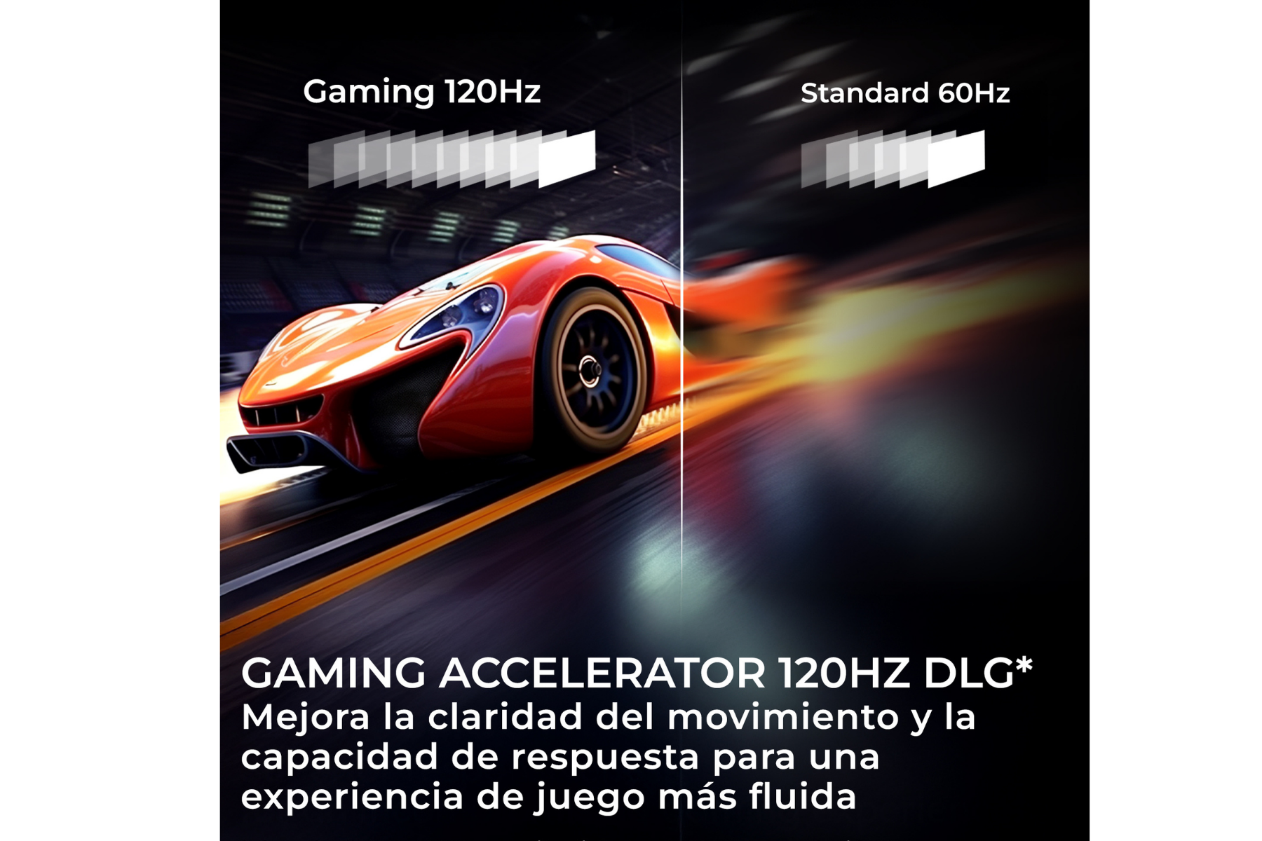 Gaming 120Hz / Standard 60Hz. Gaming Accelerator 120Hz DLG. Mejora la claridad del movimiento y la capacidad de respuesta.